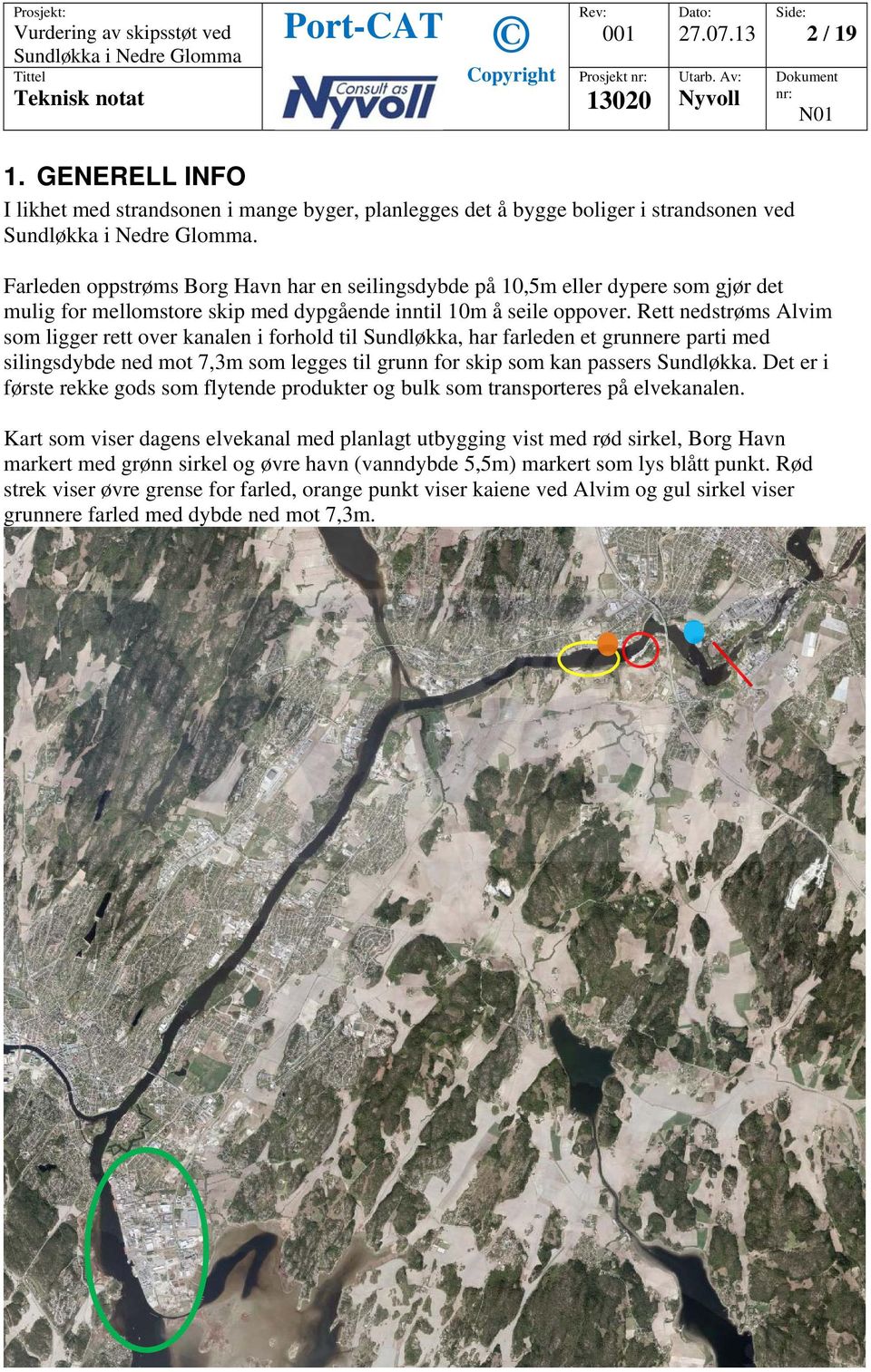 Rett nedstrøms Alvim som ligger rett over kanalen i forhold til Sundløkka, har farleden et grunnere parti med silingsdybde ned mot 7,3m som legges til grunn for skip som kan passers Sundløkka.