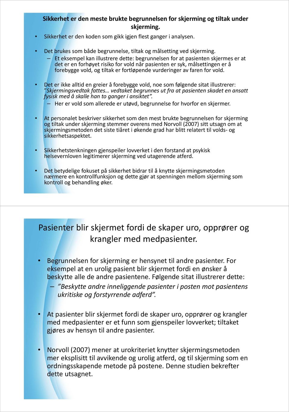 Et eksempel kan illustrere dette: begrunnelsen for at pasienten skjermes er at det er en forhøyet risiko for vold når pasienten er syk, målsettingen er å forebygge vold, og tiltak er fortløpende