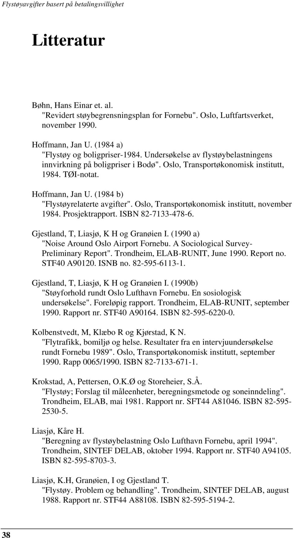 Oslo, Transportøkonomisk institutt, november 1984. Prosjektrapport. ISBN 82-7133-478-6. Gjestland, T, Liasjø, K H og Granøien I. (1990 a) "Noise Around Oslo Airport Fornebu.