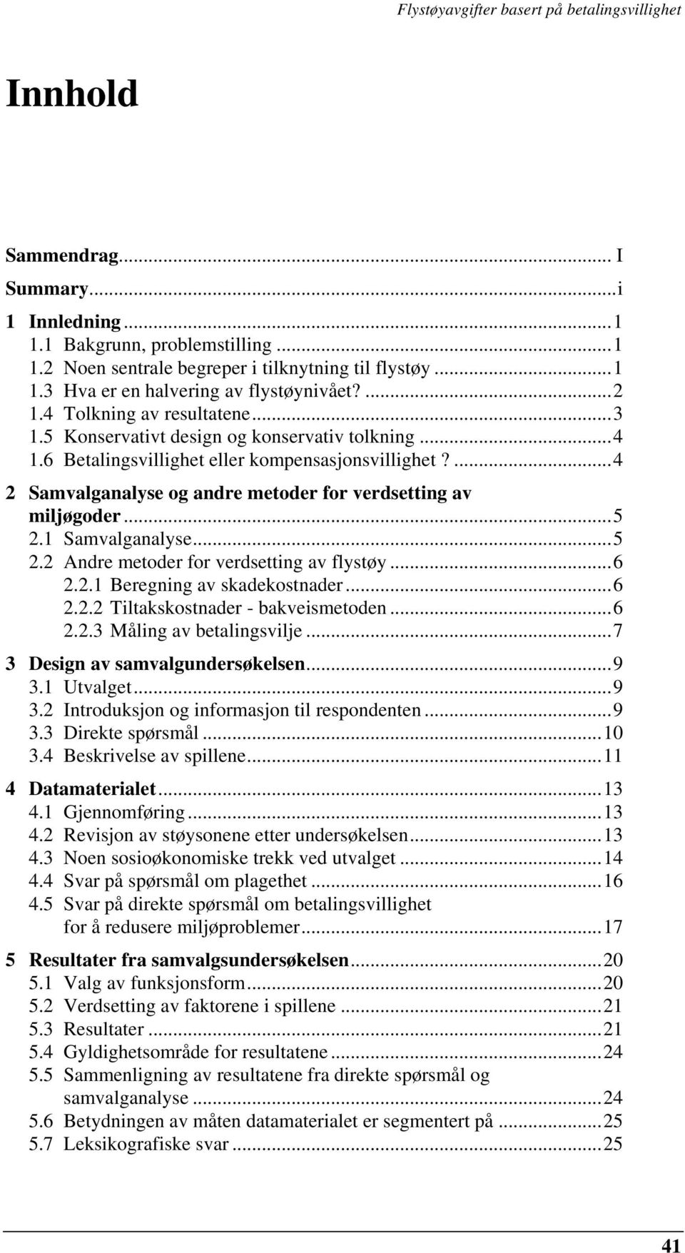 ... 4 2 Samvalganalyse og andre metoder for verdsetting av miljøgoder... 5 2.1 Samvalganalyse... 5 2.2 Andre metoder for verdsetting av flystøy... 6 2.2.1 Beregning av skadekostnader... 6 2.2.2 Tiltakskostnader - bakveismetoden.