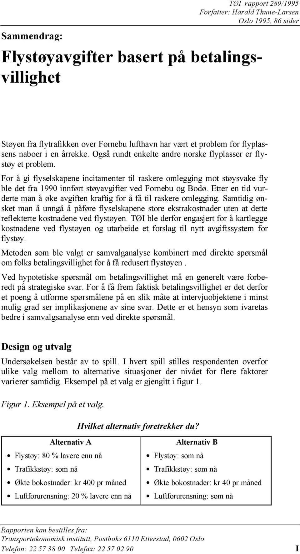 For å gi flyselskapene incitamenter til raskere omlegging mot støysvake fly ble det fra 1990 innført støyavgifter ved Fornebu og Bodø.