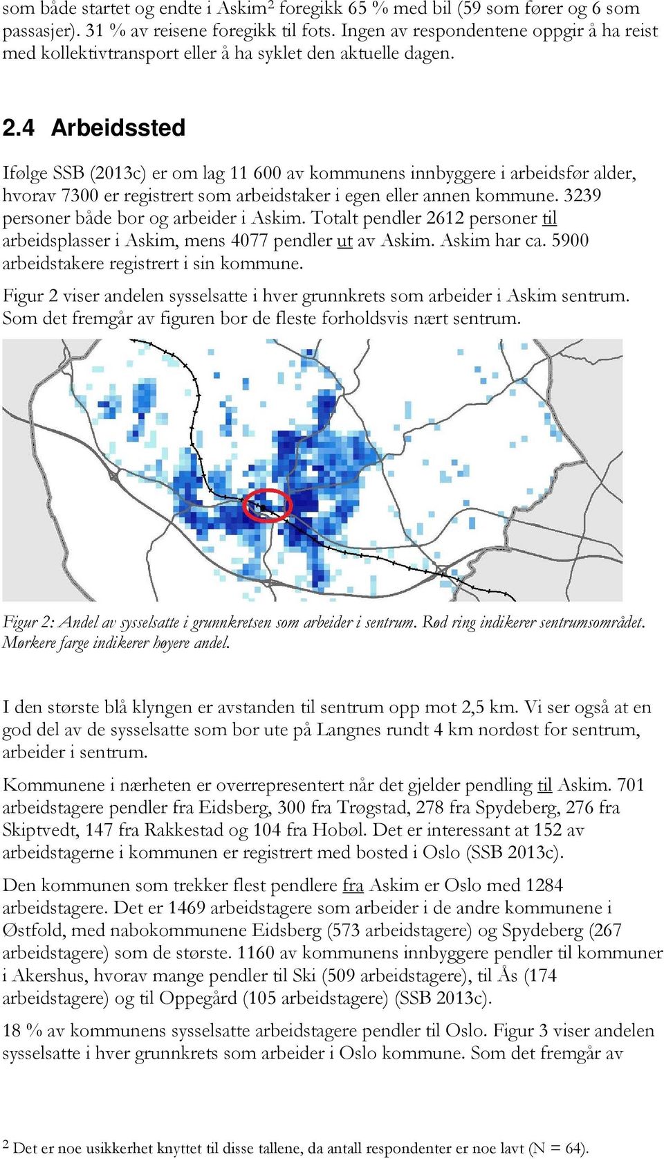 4 Arbeidssted Ifølge SSB (2013c) er om lag 11 600 av kommunens innbyggere i arbeidsfør alder, hvorav 7300 er registrert som arbeidstaker i egen eller annen kommune.