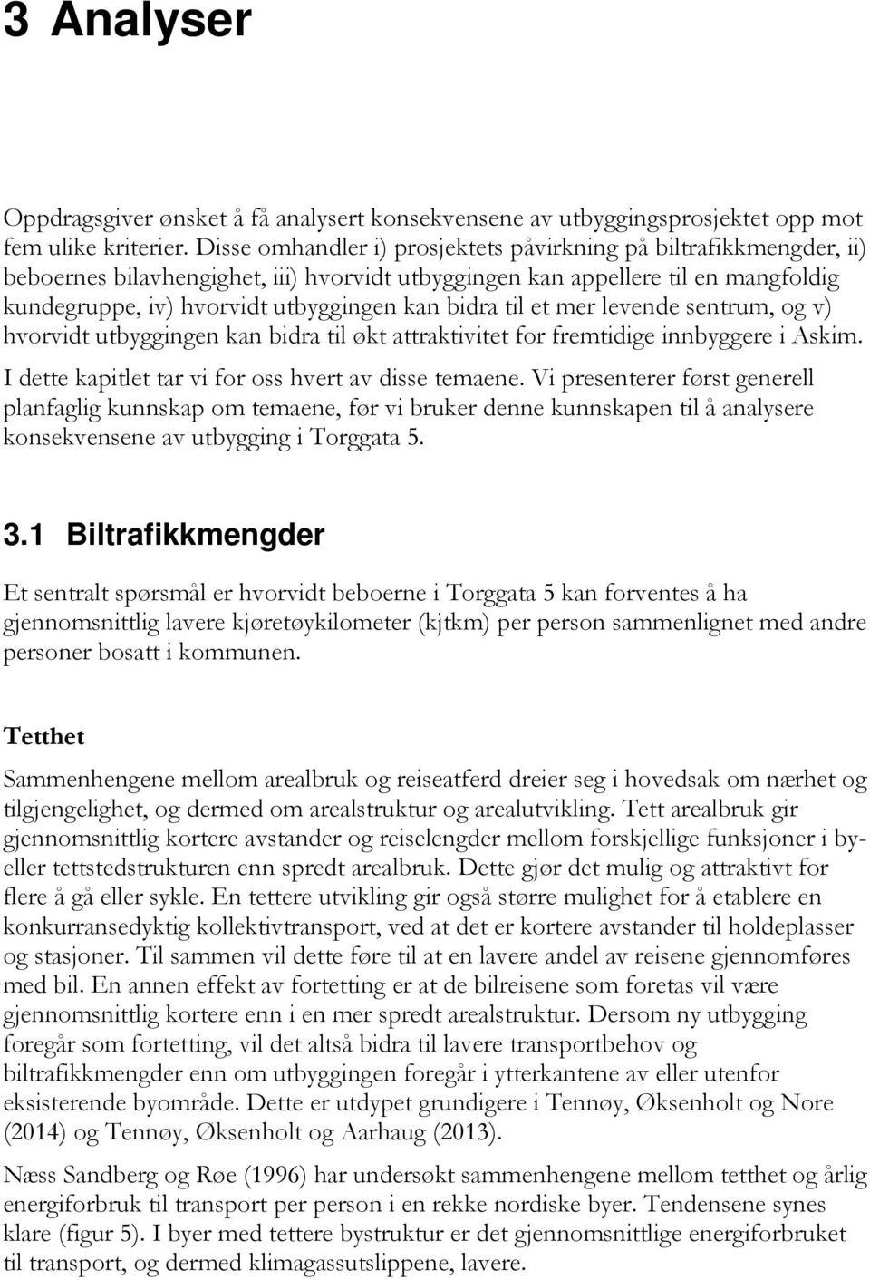 til et mer levende sentrum, og v) hvorvidt utbyggingen kan bidra til økt attraktivitet for fremtidige innbyggere i Askim. I dette kapitlet tar vi for oss hvert av disse temaene.