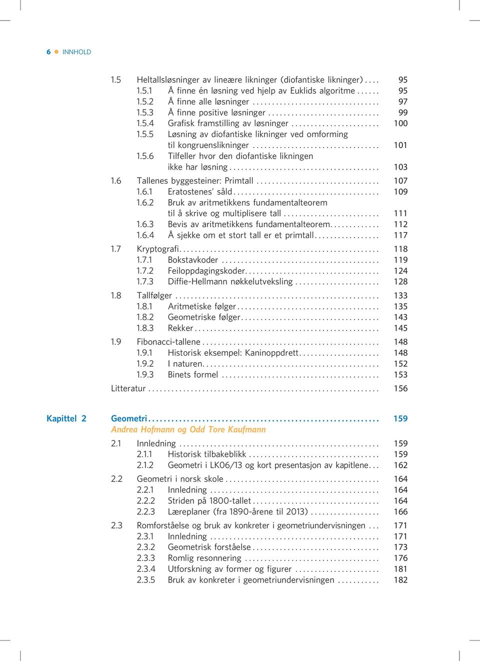 .. 103 1.6 Tallenes byggesteiner: Primtall... 107 1.6.1 Eratostenes såld... 109 1.6.2 Bruk av aritmetikkens fundamentalteorem til å skrive og multiplisere tall... 111 1.6.3 Bevis av aritmetikkens fundamentalteorem.