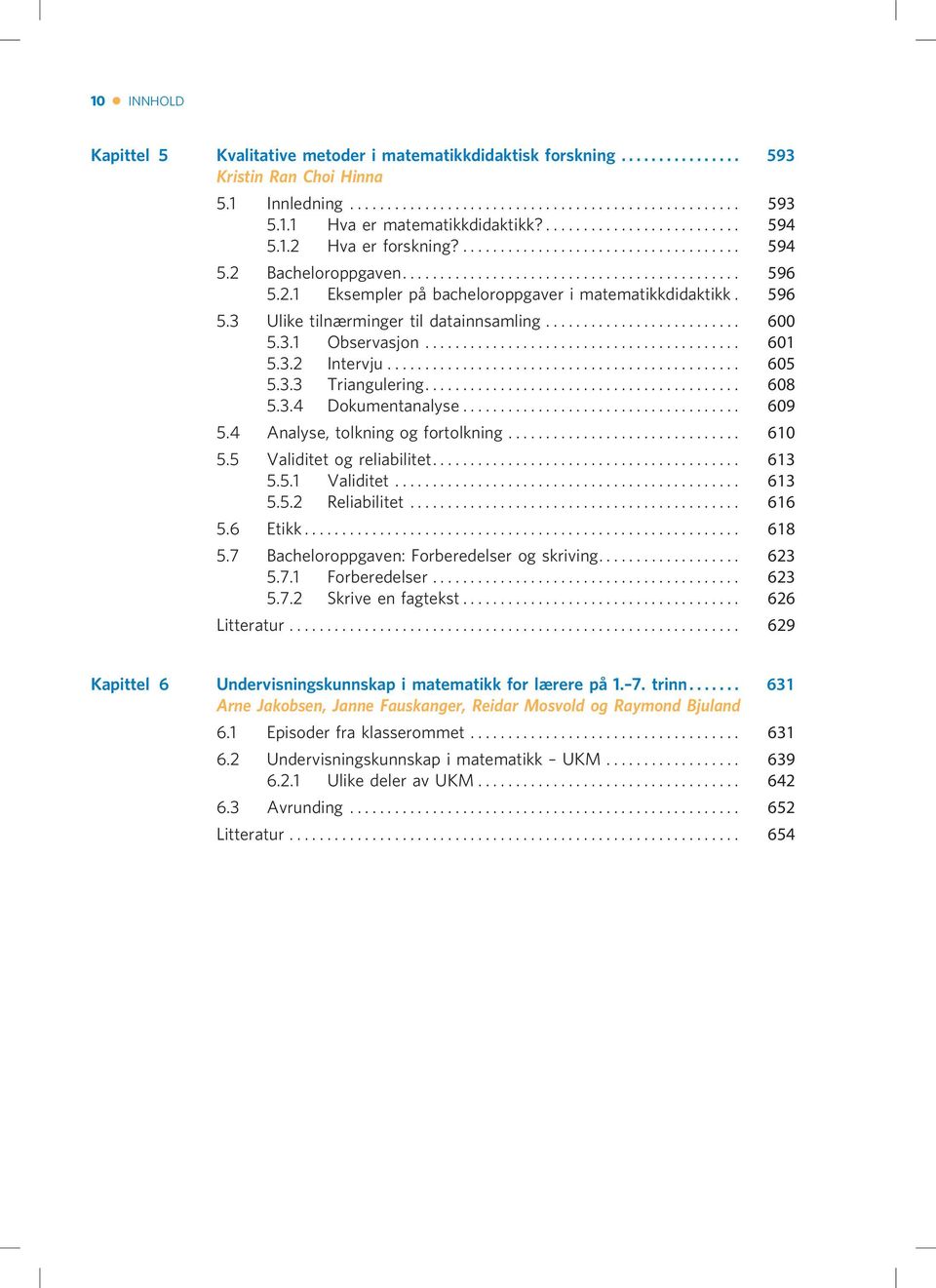 .. 609 5.4 Analyse, tolkning og fortolkning... 610 5.5 Validitet og reliabilitet... 613 5.5.1 Validitet... 613 5.5.2 Reliabilitet... 616 5.6 Etikk... 618 5.