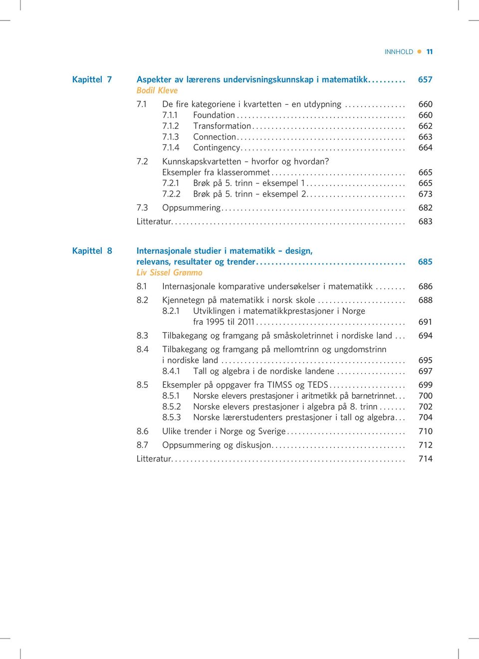 trinn eksempel 2... 673 7.3 Oppsummering... 682 Litteratur.... 683 Kapittel 8 Internasjonale studier i matematikk design, relevans, resultater og trender... 685 Liv Sissel Grønmo 8.