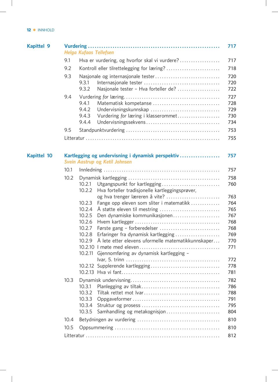 .. 729 9.4.3 Vurdering for læring i klasserommet... 730 9.4.4 Undervisningssekvens... 734 9.5 Standpunktvurdering... 753 Litteratur... 755 Kapittel 10 Kartlegging og undervisning i dynamisk perspektiv.