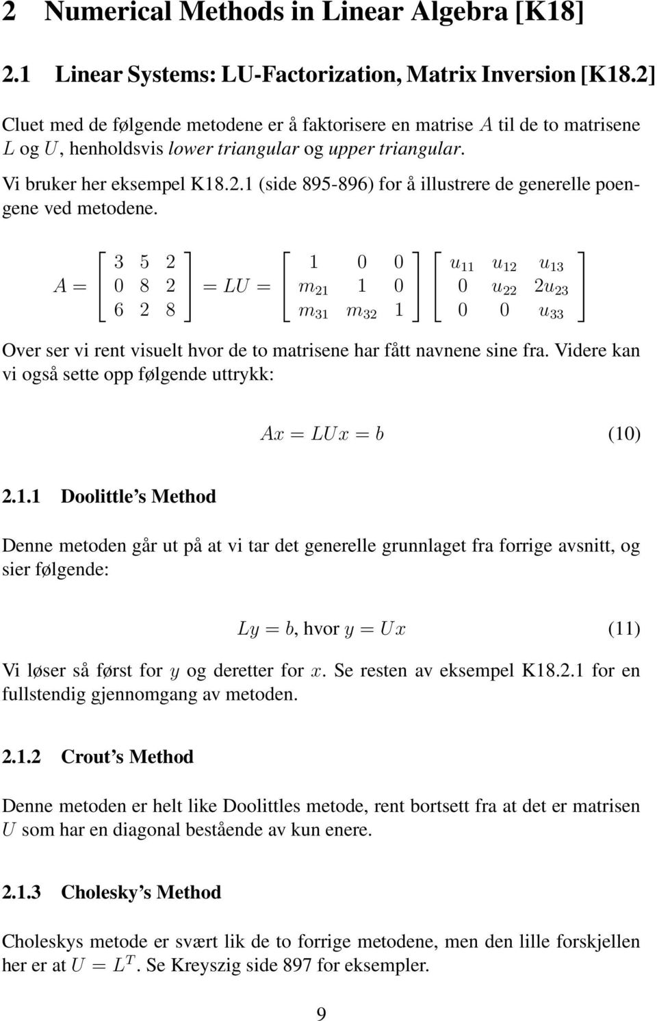 A = 3 5 2 0 8 2 6 2 8 = LU = 1 0 0 m 21 1 0 m 31 m 32 1 u 11 u 12 u 13 0 u 22 2u 23 0 0 u 33 Over ser vi rent visuelt hvor de to matrisene har fått navnene sine fra.