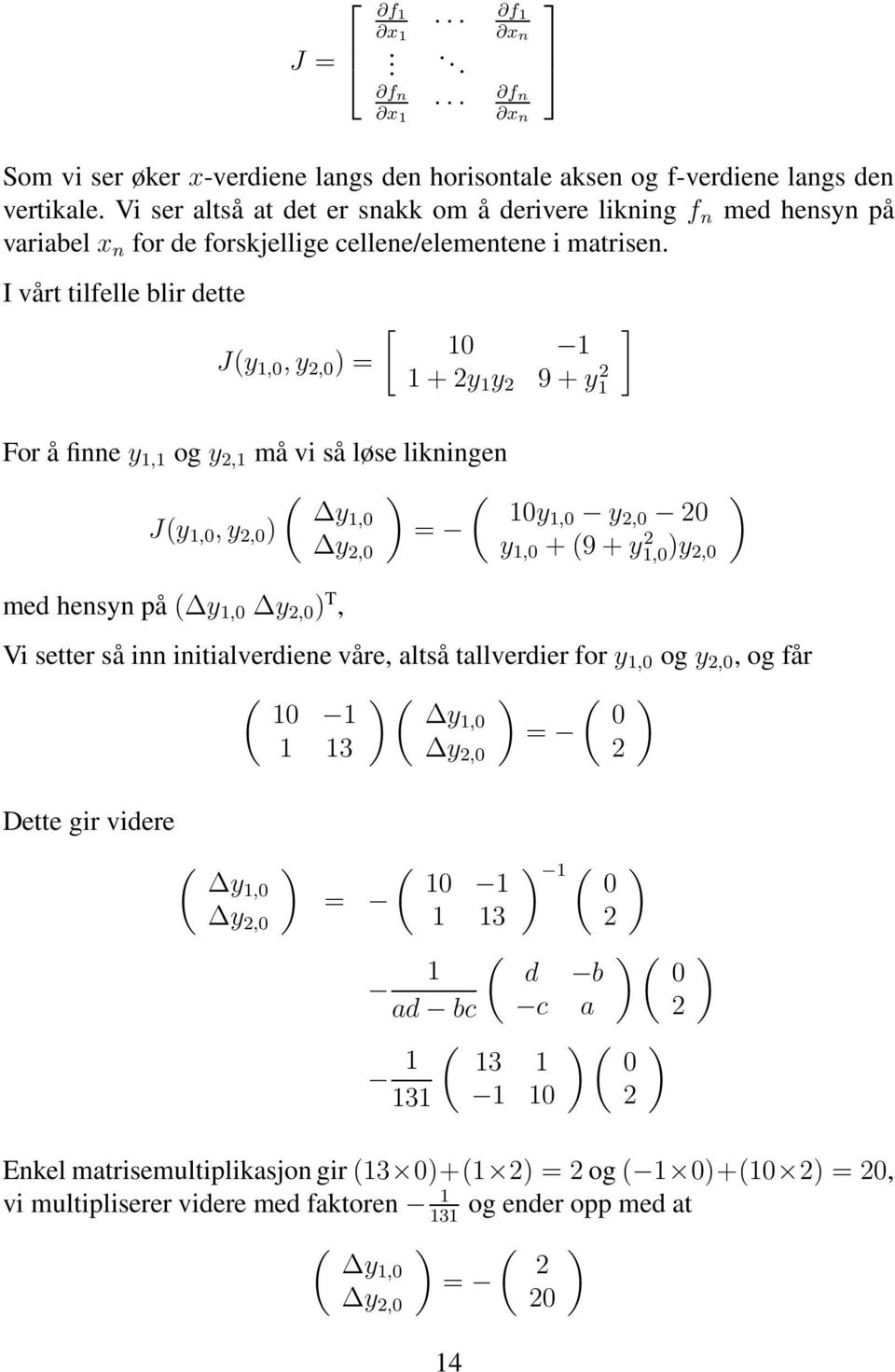 I vårt tilfelle blir dette [ J(y 1,0, y 2,0 ) = 10 1 1 + 2y 1 y 2 9 + y1 2 ] For å finne y 1,1 og y 2,1 må vi så løse likningen ( ) ( y1,0 10y1,0 y J(y 1,0, y 2,0 ) = 2,0 20 y 1,0 + (9 + y1,0 2 )y