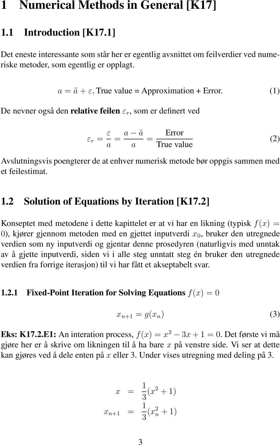 (1) De nevner også den relative feilen ε r, som er definert ved ε r = ε a = a ã a = Error True value (2) Avslutningsvis poengterer de at enhver numerisk metode bør oppgis sammen med et feilestimat. 1.