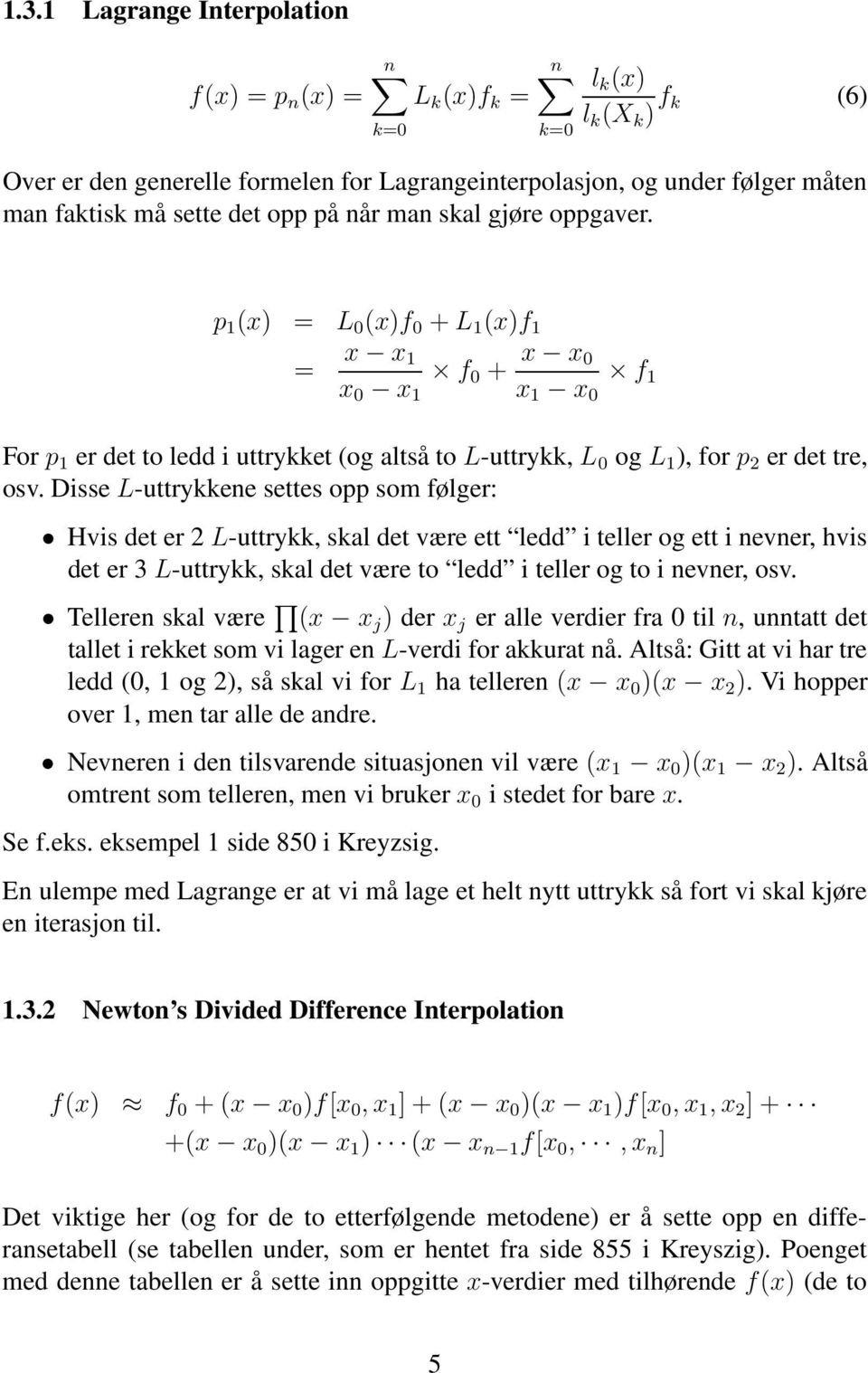 p 1 (x) = L 0 (x)f 0 + L 1 (x)f 1 = x x 1 x 0 x 1 f 0 + x x 0 x 1 x 0 f 1 For p 1 er det to ledd i uttrykket (og altså to L-uttrykk, L 0 og L 1 ), for p 2 er det tre, osv.