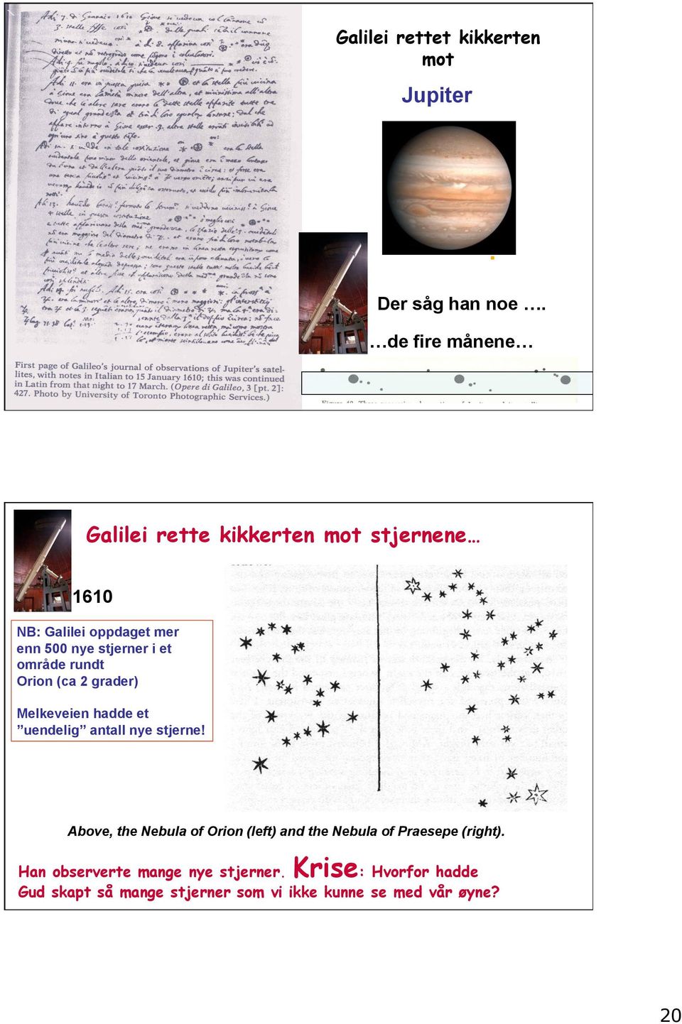 Orion (ca 2 grader) Melkeveien hadde et uendelig antall nye stjerne!