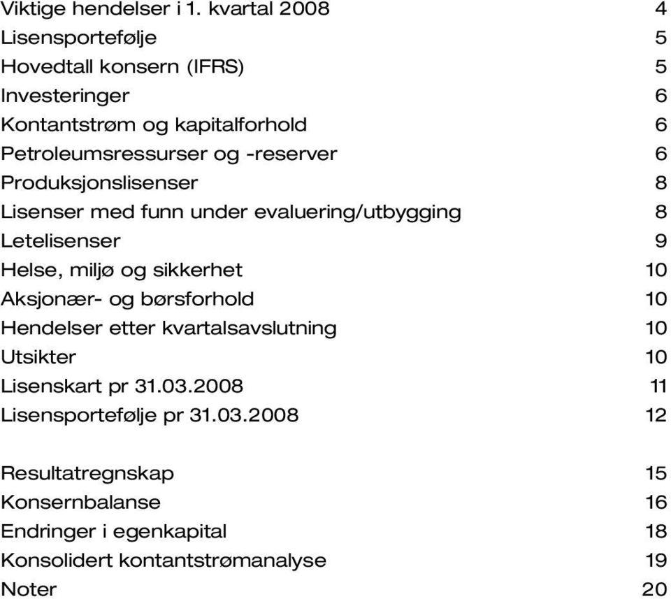 -reserver 6 Produksjonslisenser 8 Lisenser med funn under evaluering/utbygging 8 Letelisenser 9 Helse, miljø og sikkerhet 10