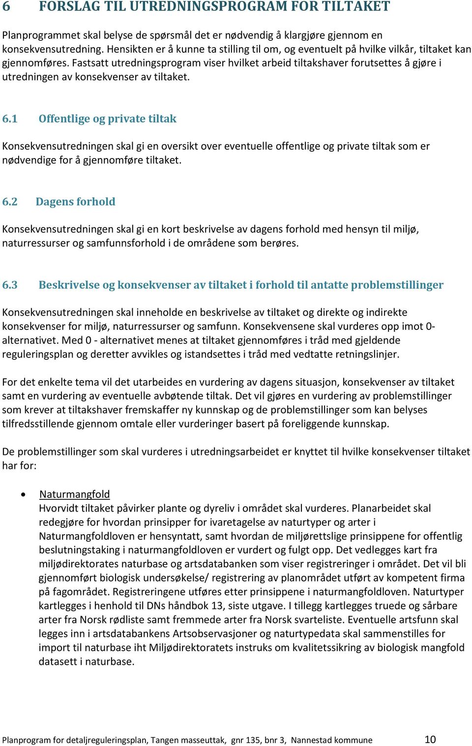 Fastsatt utredningsprogram viser hvilket arbeid tiltakshaver forutsettes å gjøre i utredningen av konsekvenser av tiltaket. 6.