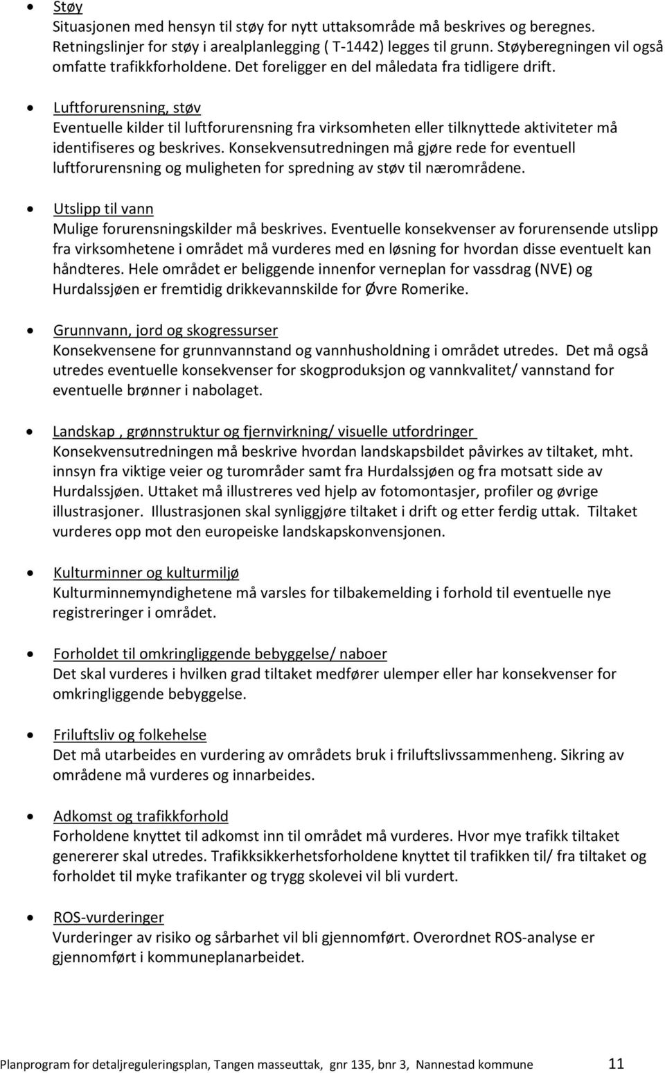 Luftforurensning, støv Eventuelle kilder til luftforurensning fra virksomheten eller tilknyttede aktiviteter må identifiseres og beskrives.