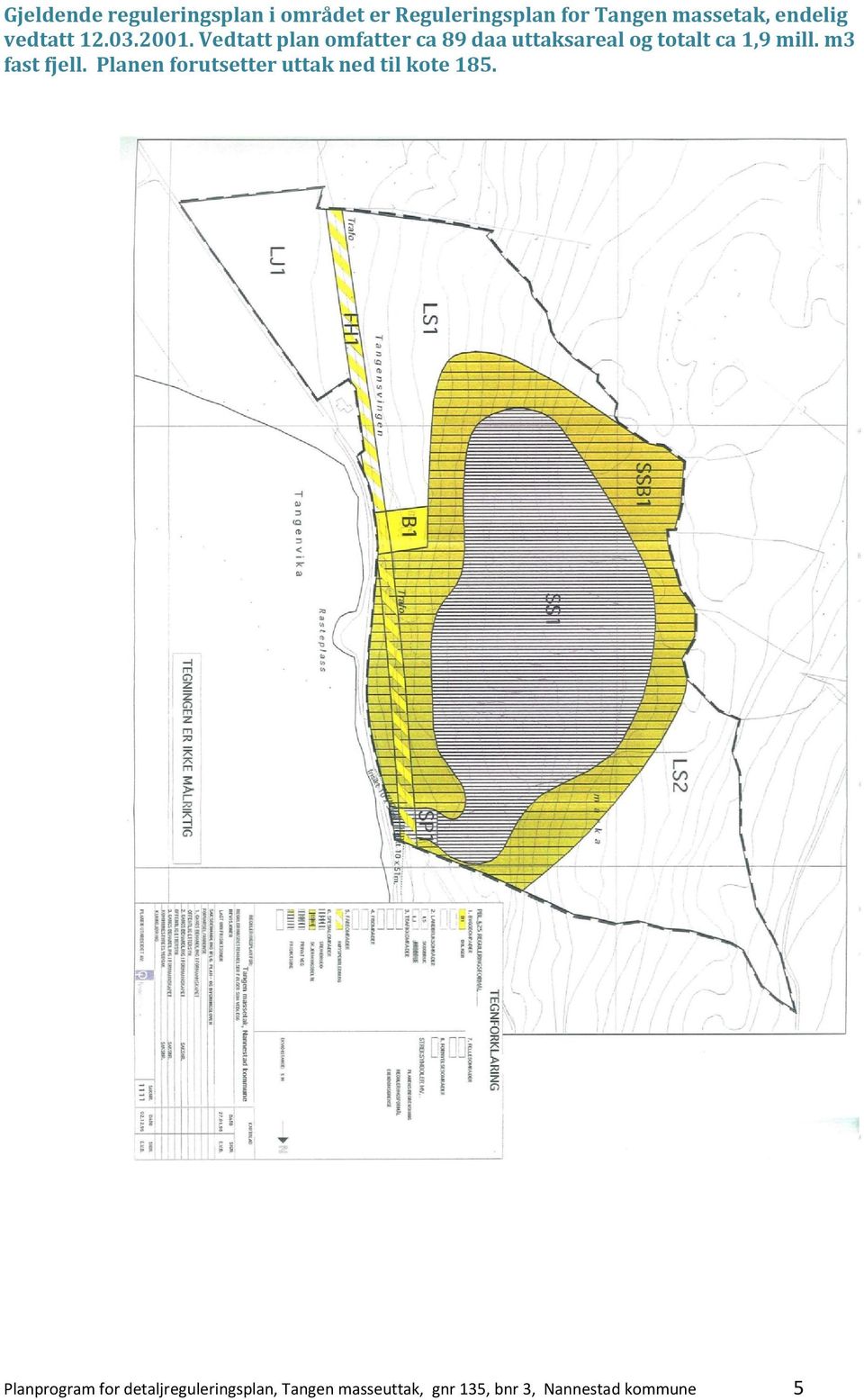 Vedtatt plan omfatter ca 89 daa uttaksareal og totalt ca 1,9 mill. m3 fast fjell.