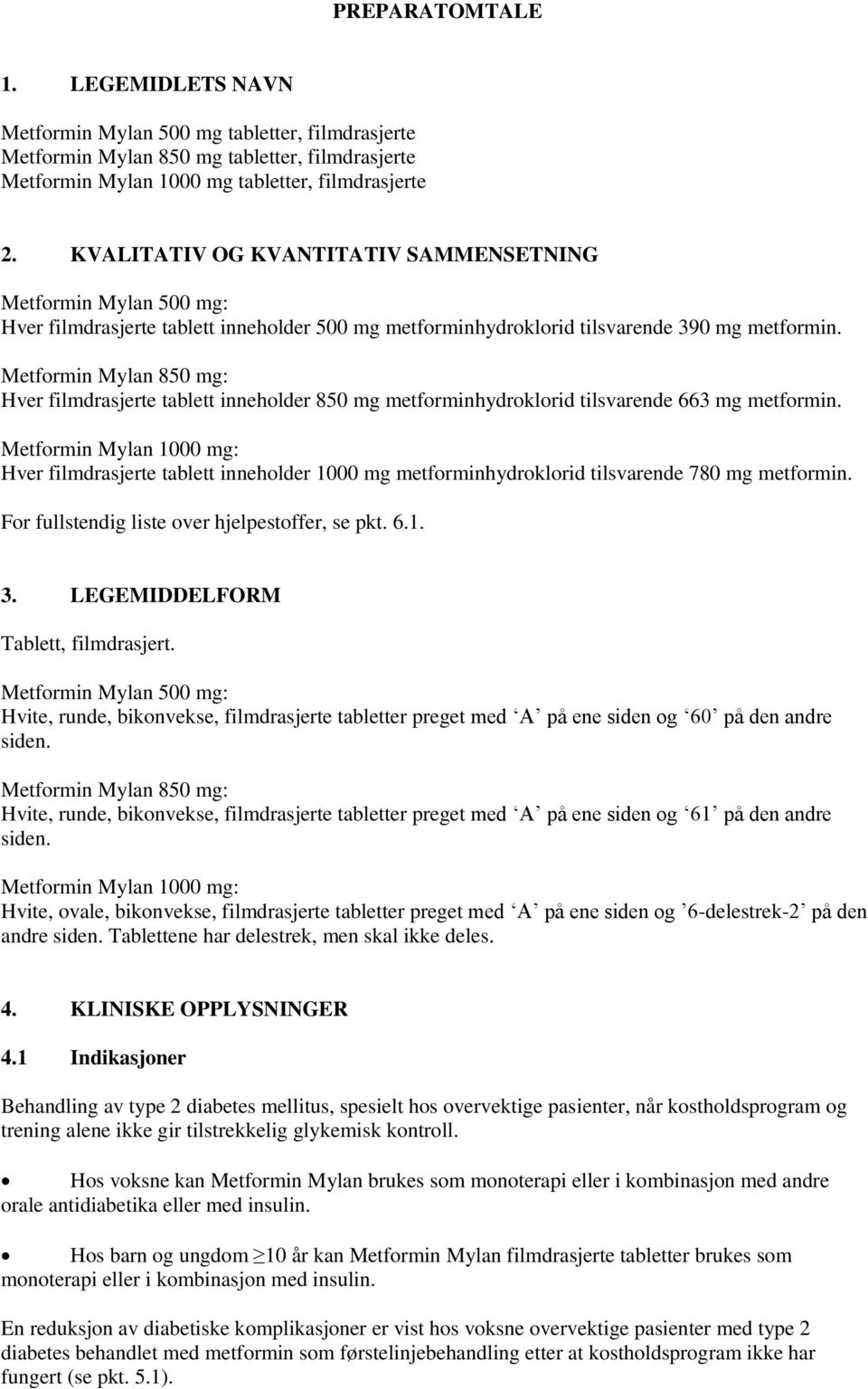 Metformin Mylan 850 mg: Hver filmdrasjerte tablett inneholder 850 mg metforminhydroklorid tilsvarende 663 mg metformin.