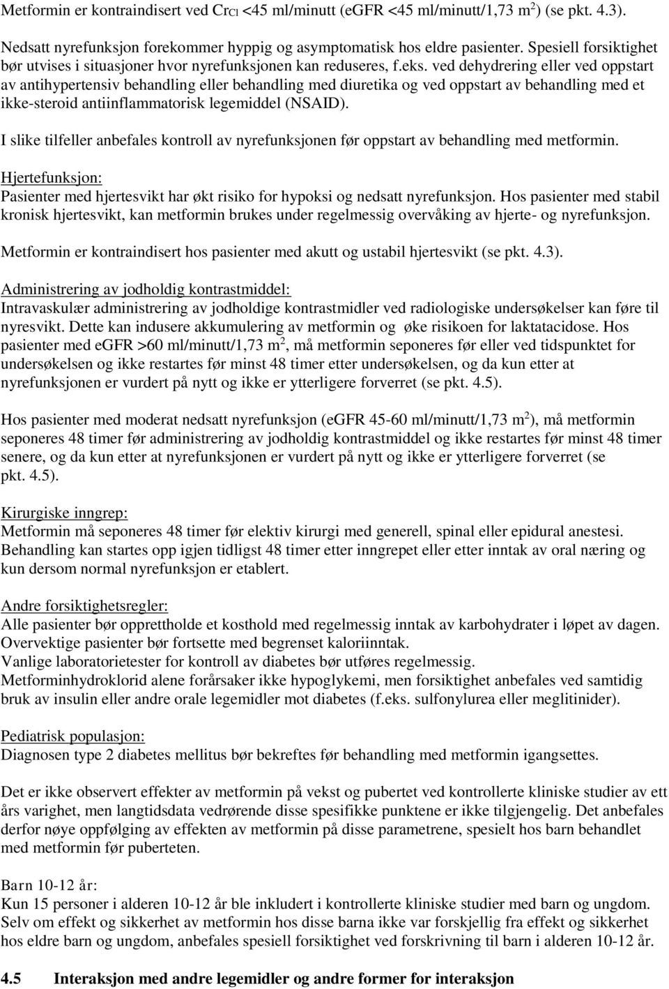 ved dehydrering eller ved oppstart av antihypertensiv behandling eller behandling med diuretika og ved oppstart av behandling med et ikke-steroid antiinflammatorisk legemiddel (NSAID).