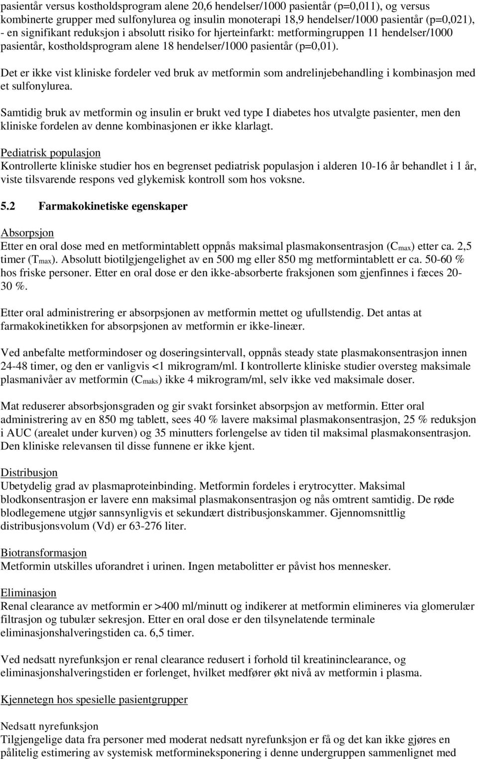 Det er ikke vist kliniske fordeler ved bruk av metformin som andrelinjebehandling i kombinasjon med et sulfonylurea.