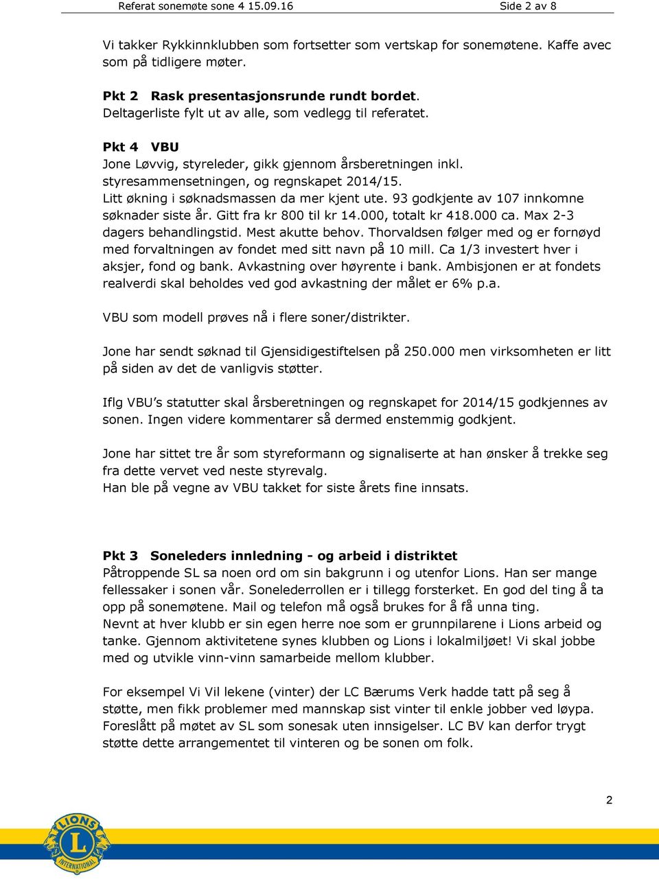 Litt økning i søknadsmassen da mer kjent ute. 93 godkjente av 107 innkomne søknader siste år. Gitt fra kr 800 til kr 14.000, totalt kr 418.000 ca. Max 2-3 dagers behandlingstid. Mest akutte behov.