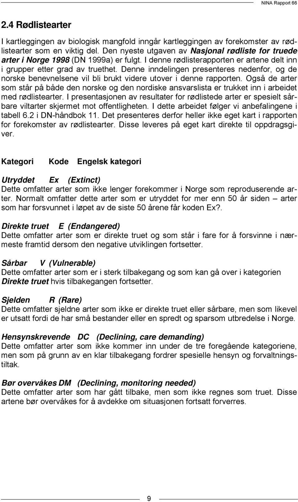 Denne inndelingen presenteres nedenfor, og de norske benevnelsene vil bli brukt videre utover i denne rapporten.