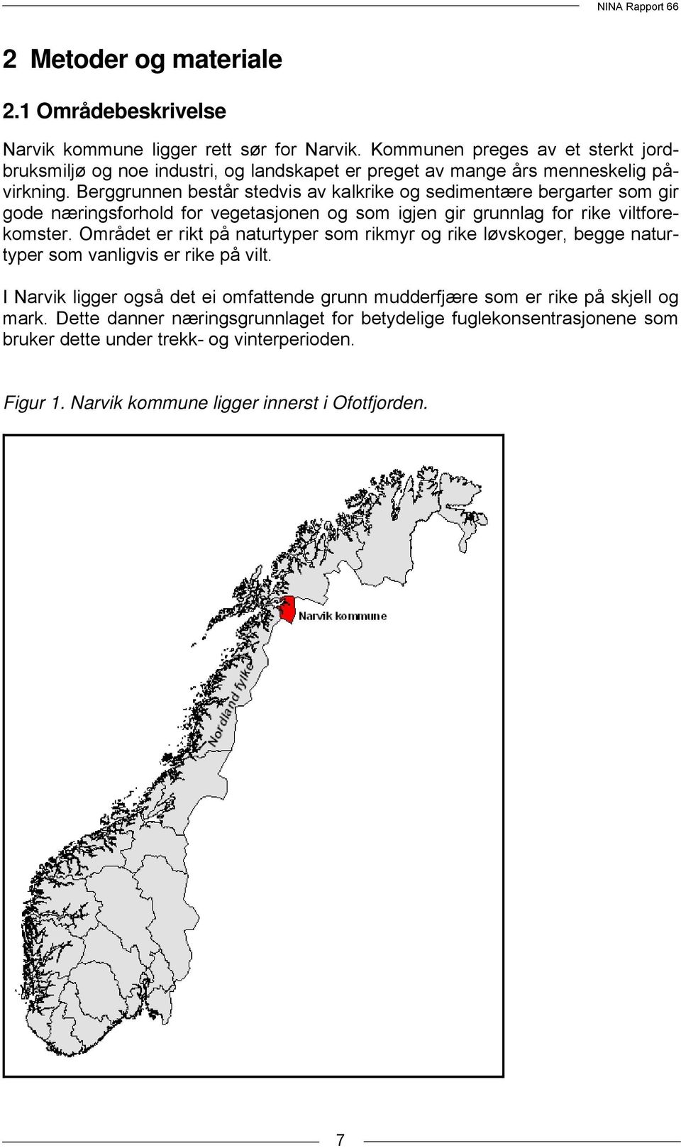 Berggrunnen består stedvis av kalkrike og sedimentære bergarter som gir gode næringsforhold for vegetasjonen og som igjen gir grunnlag for rike viltforekomster.