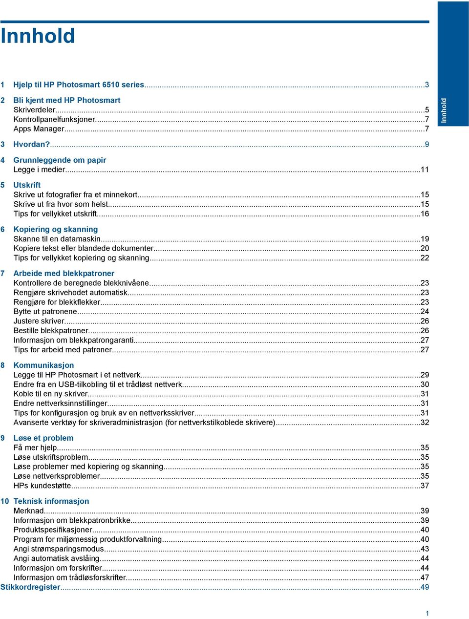 ..16 6 Kopiering og skanning Skanne til en datamaskin...19 Kopiere tekst eller blandede dokumenter...20 Tips for vellykket kopiering og skanning.