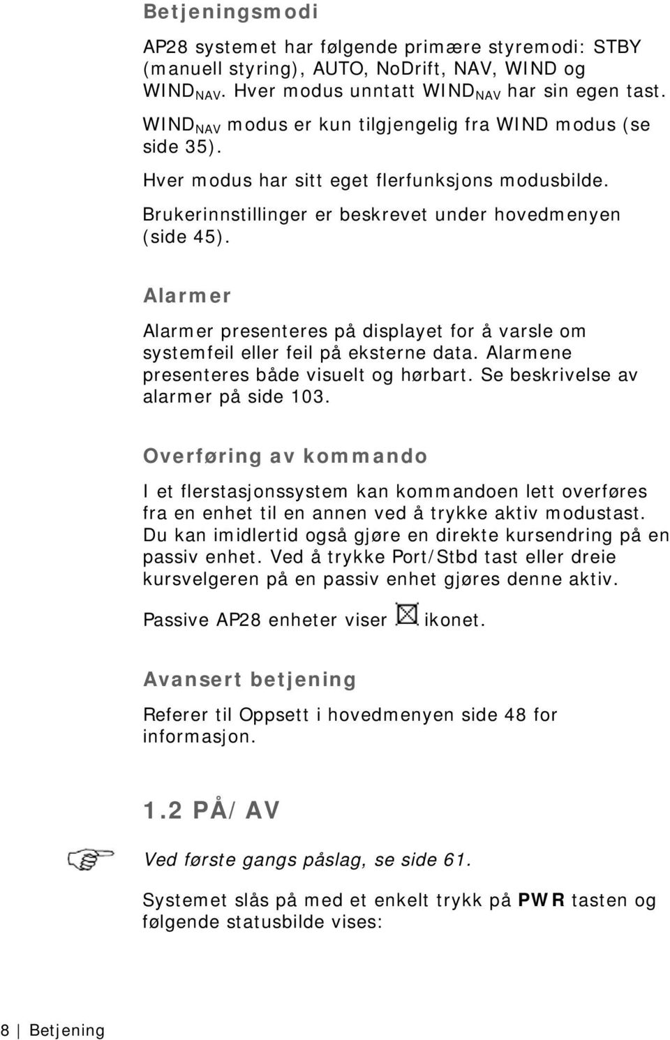 Alarmer Alarmer presenteres på displayet for å varsle om systemfeil eller feil på eksterne data. Alarmene presenteres både visuelt og hørbart. Se beskrivelse av alarmer på side 103.