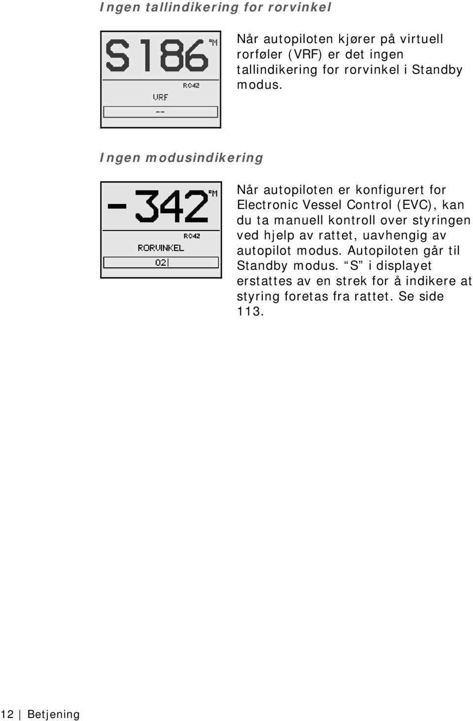 Ingen modusindikering Når autopiloten er konfigurert for Electronic Vessel Control (EVC), kan du ta manuell kontroll