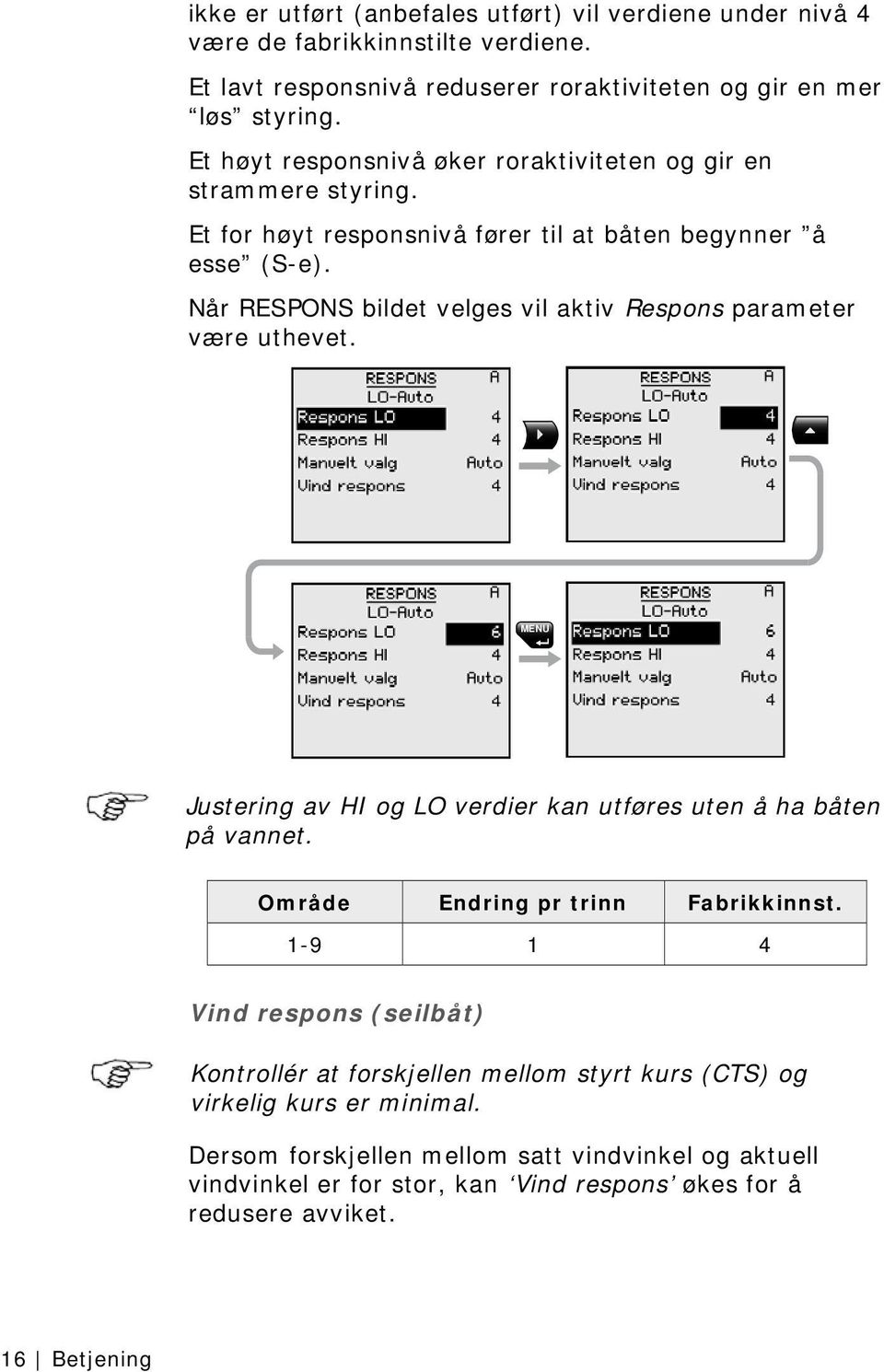 Når RESPONS bildet velges vil aktiv Respons parameter være uthevet. MENU Justering av HI og LO verdier kan utføres uten å ha båten på vannet. Område Endring pr trinn Fabrikkinnst.