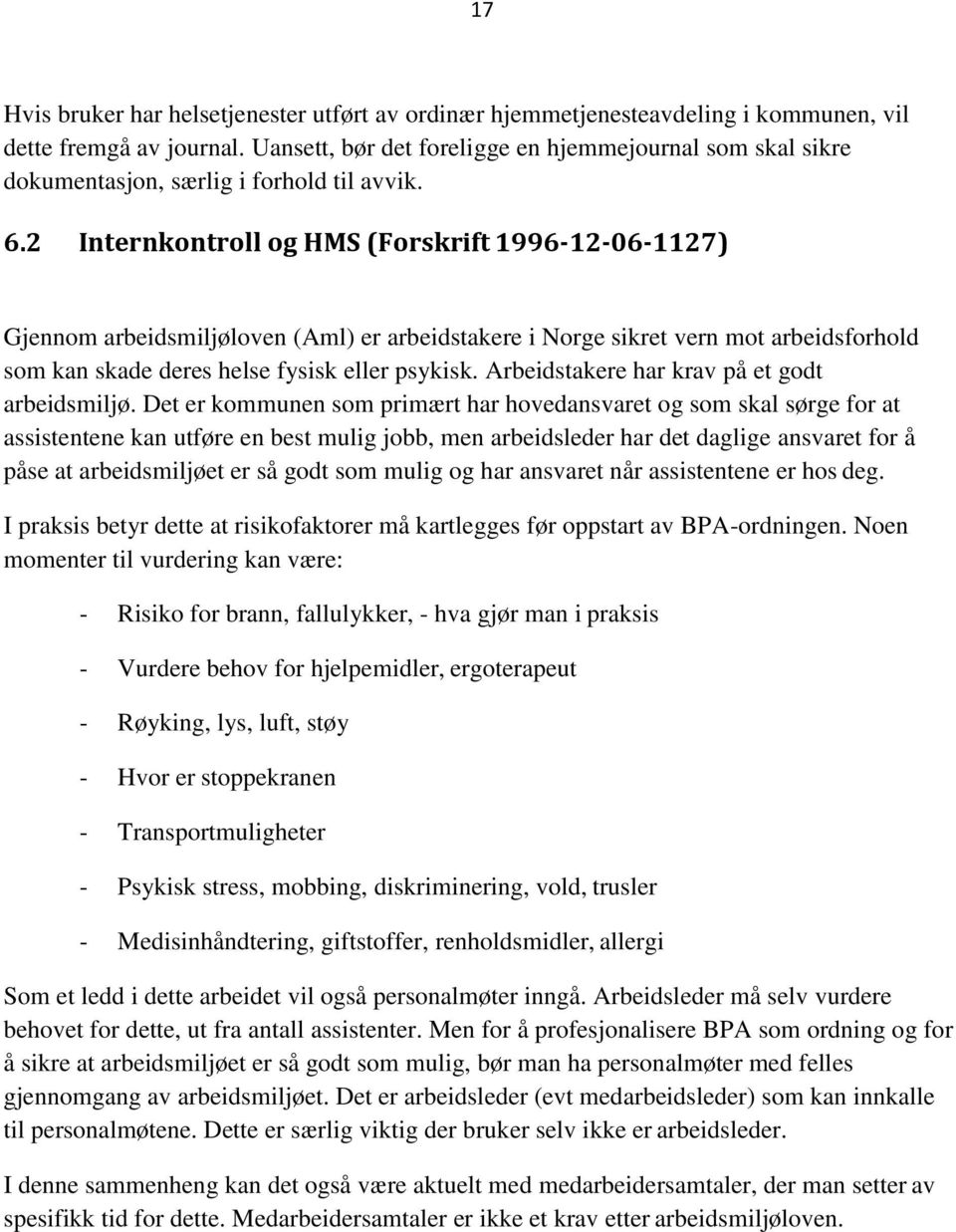 2 Internkontroll og HMS (Forskrift 1996-12-06-1127) Gjennom arbeidsmiljøloven (Aml) er arbeidstakere i Norge sikret vern mot arbeidsforhold som kan skade deres helse fysisk eller psykisk.
