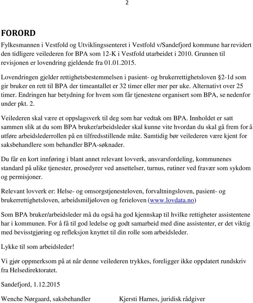 Lovendringen gjelder rettighetsbestemmelsen i pasient- og brukerrettighetsloven 2-1d som gir bruker en rett til BPA der timeantallet er 32 timer eller mer per uke. Alternativt over 25 timer.