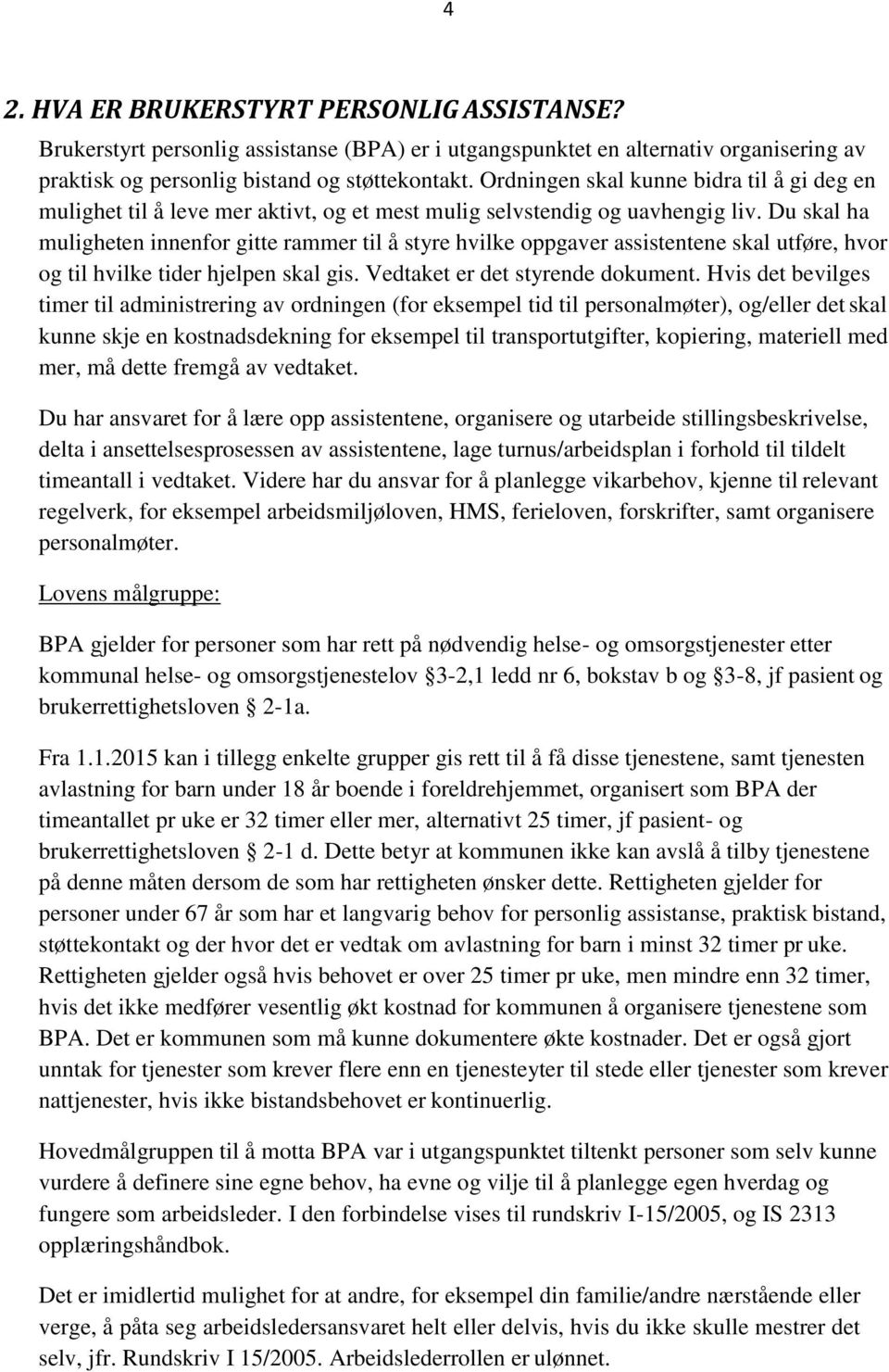 Du skal ha muligheten innenfor gitte rammer til å styre hvilke oppgaver assistentene skal utføre, hvor og til hvilke tider hjelpen skal gis. Vedtaket er det styrende dokument.