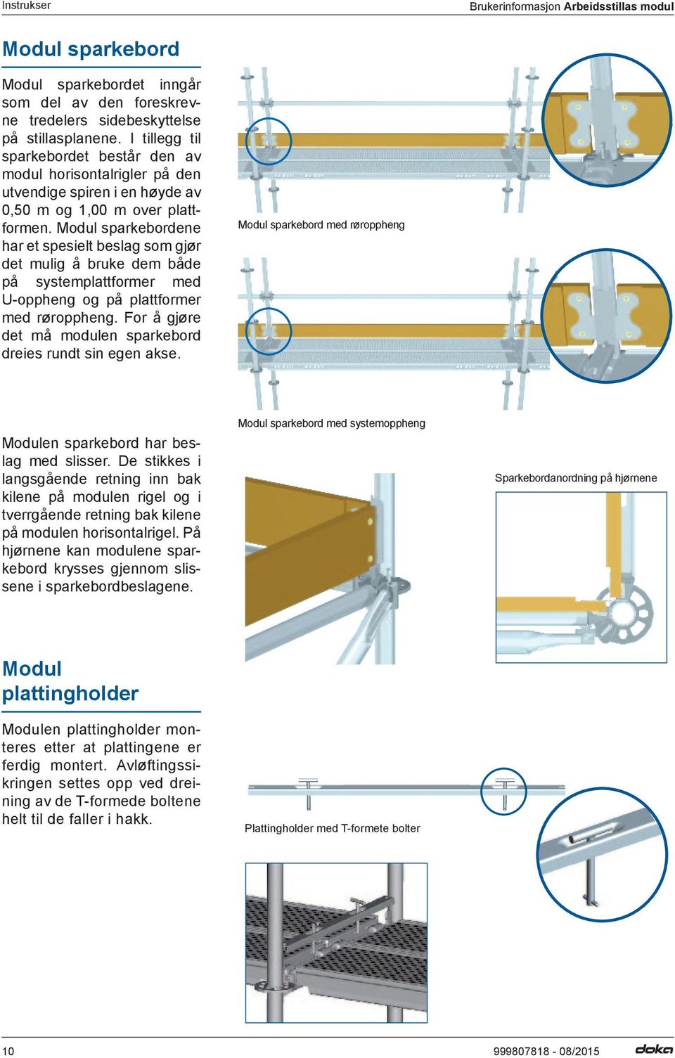 Modul sparkebordene har et spesielt beslag som gjør det mulig å bruke dem både på systemplattformer med U-oppheng og på plattformer med røroppheng.