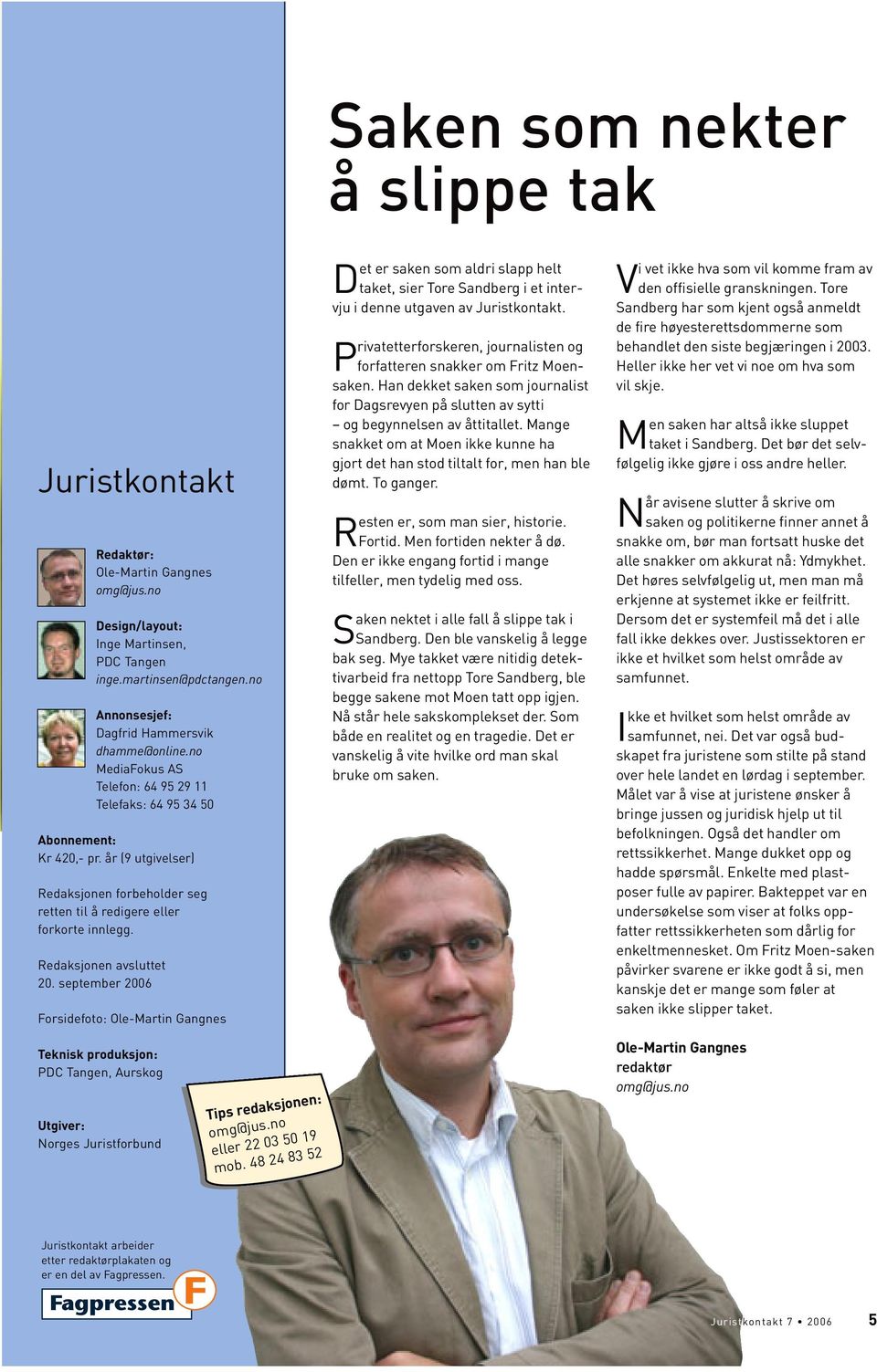 Redaksjonen avsluttet 20. september 2006 Forsidefoto: Ole-Martin Gangnes Det er saken som aldri slapp helt taket, sier Tore Sandberg i et intervju i denne utgaven av Juristkontakt.