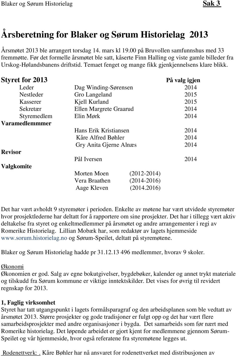 Styret for 2013 På valg igjen Leder Dag Winding-Sørensen 2014 Nestleder Gro Langeland 2015 Kasserer Kjell Kurland 2015 Sekretær Ellen Margrete Graarud 2014 Styremedlem Elin Mørk 2014 Varamedlemmmer