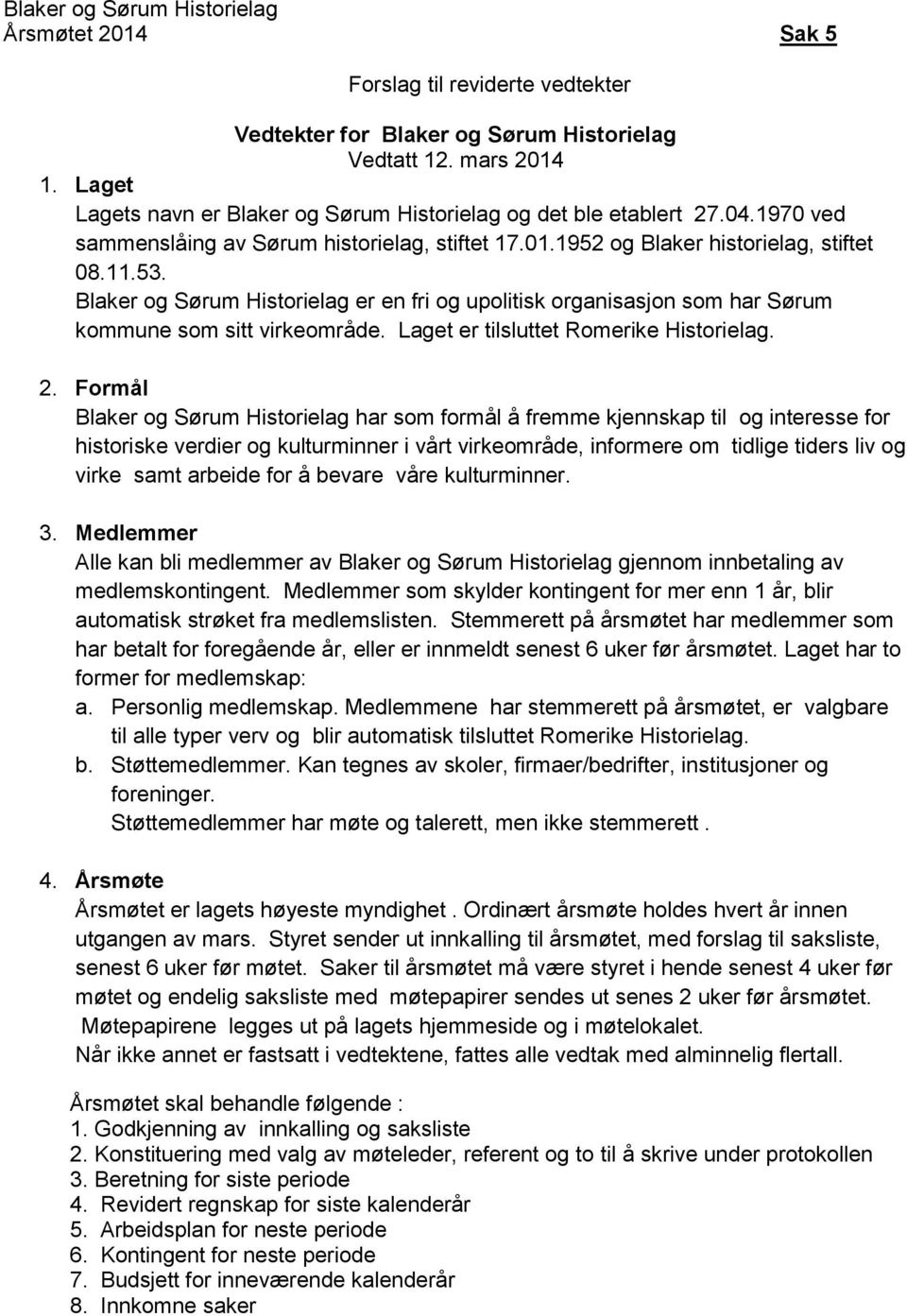 Blaker og Sørum Historielag er en fri og upolitisk organisasjon som har Sørum kommune som sitt virkeområde. Laget er tilsluttet Romerike Historielag. 2.