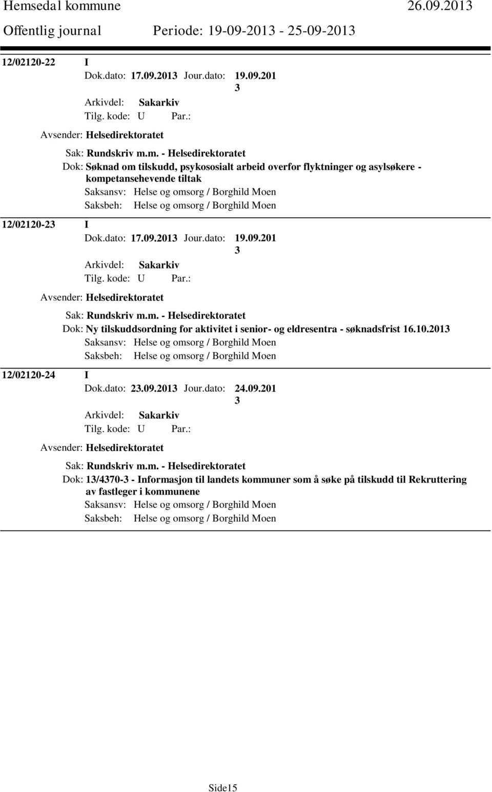 I Dok.dato: 17.09.201 Jour.dato: 19.09.201 Avsender: Helsedirektoratet Sak: Rundskriv m.m. - Helsedirektoratet Dok: Ny tilskuddsordning for aktivitet i senior- og eldresentra - søknadsfrist 16.10.