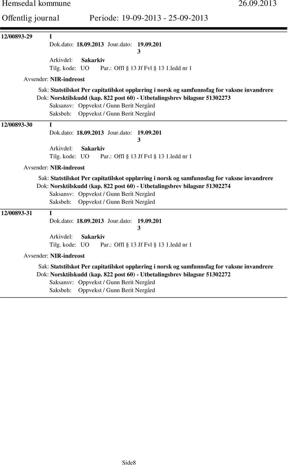 822 post 60) - Utbetalingsbrev bilagsnr 510227 Saksansv: Oppvekst / Gunn Berit Nergård Saksbeh: Oppvekst / Gunn Berit Nergård 12/0089-0 I Dok.dato: 18.09.201 Jour.dato: 19.09.201 Tilg. kode: UO Par.