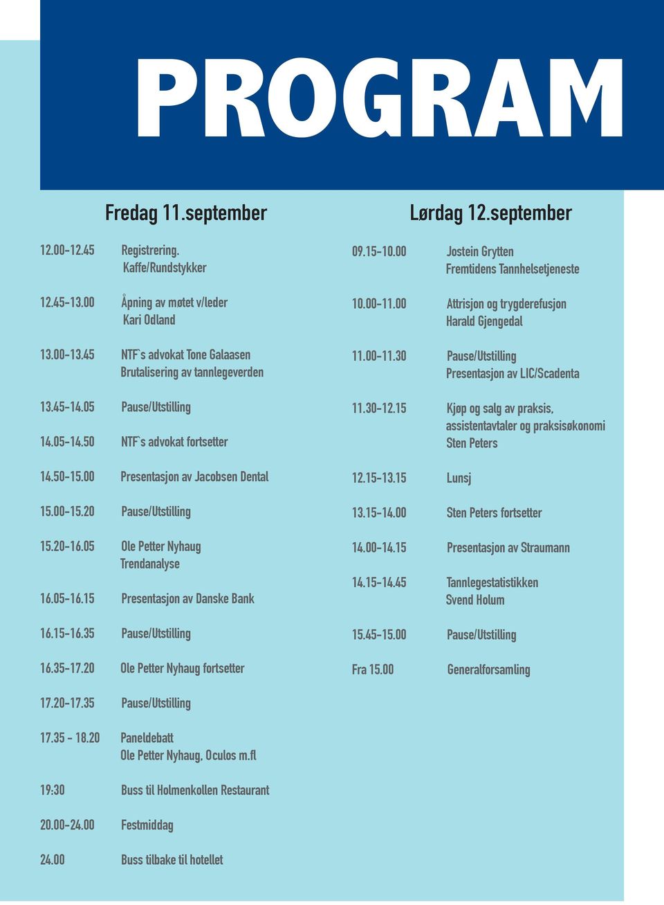 15 Presentasjon av Danske Bank 16.15-16.35 Pause/Utstilling Lørdag 12.september 09.15-10.00 Jostein Grytten Fremtidens Tannhelsetjeneste 10.00-11.00 Attrisjon og trygderefusjon Harald Gjengedal 11.