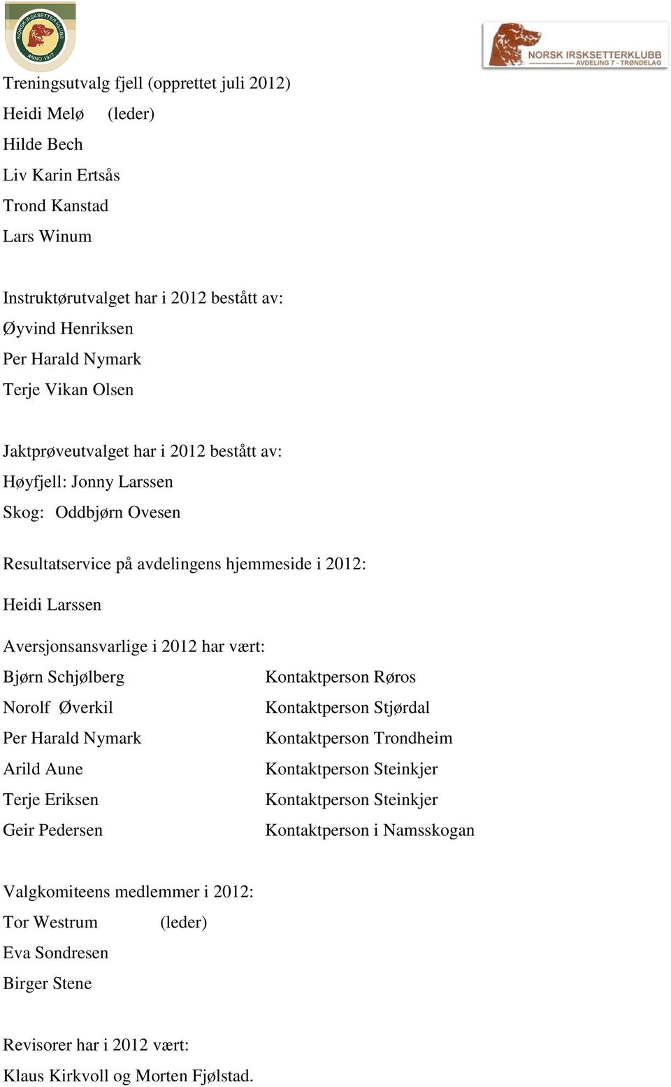 2012 har vært: Bjørn Schjølberg Kontaktperson Røros Norolf Øverkil Kontaktperson Stjørdal Per Harald Nymark Kontaktperson Trondheim Arild Aune Kontaktperson Steinkjer Terje Eriksen