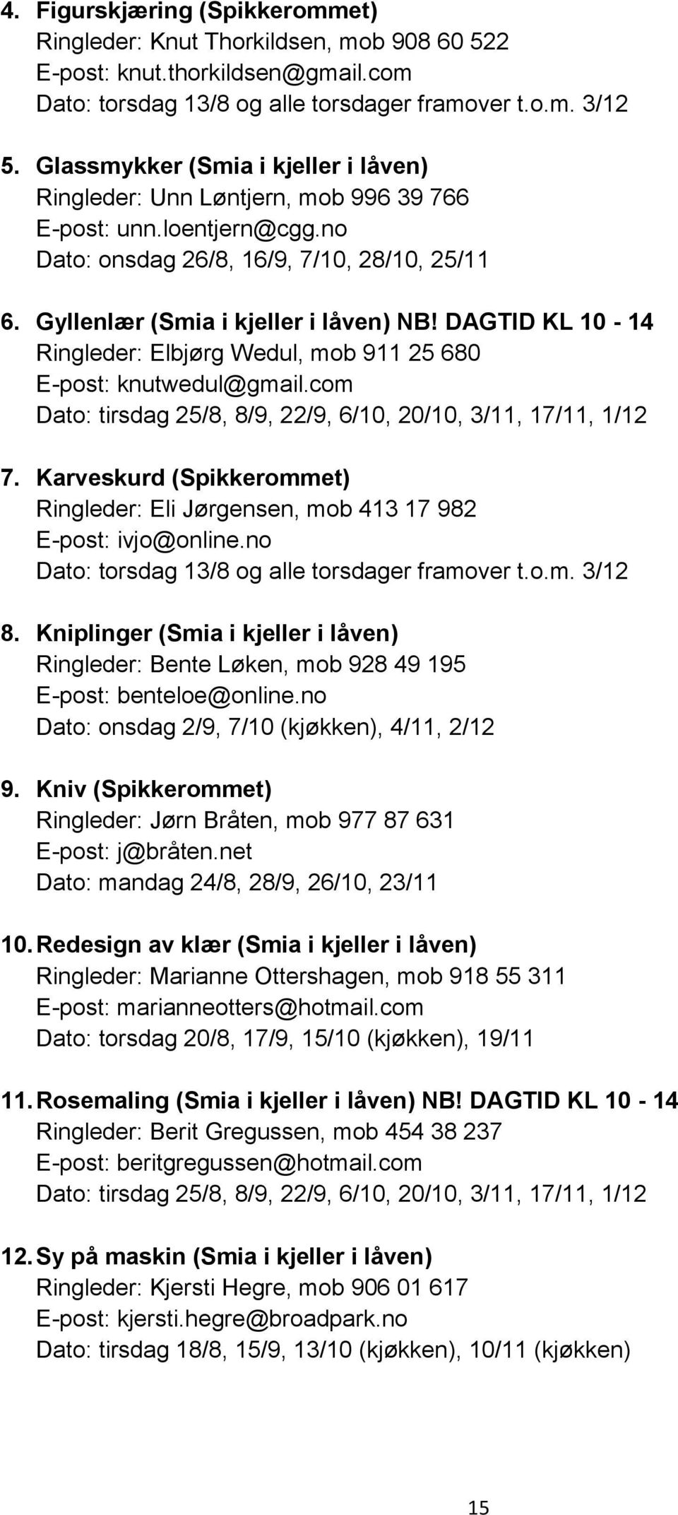 DAGTID KL 10-14 Ringleder: Elbjørg Wedul, mob 911 25 680 E-post: knutwedul@gmail.com Dato: tirsdag 25/8, 8/9, 22/9, 6/10, 20/10, 3/11, 17/11, 1/12 7.
