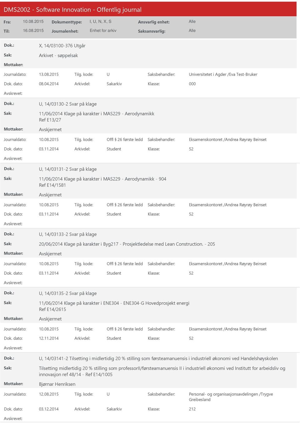 11.2014 Student, 14/03133-2 Svar på klage 20/06/2014 Klage på karakter i Byg217 - Prosjektledelse med Lean Construction. - 205 Avskjermet 03.11.2014 Student, 14/03135-2 Svar på klage 11/06/2014 Klage på karakter i ENE304 - ENE304-G Hovedprosjekt energi Ref E14/2615 Avskjermet 12.