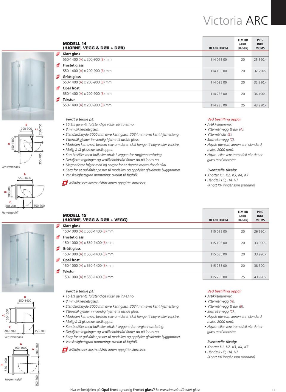 350-700 350-700 8 mm sikkerhetsglass. Standardhøyde 2000 mm øvre kant glass, 2034 mm øvre kant hjørnestang. Yttermål gjelder innvendig hjørne til utside glass.