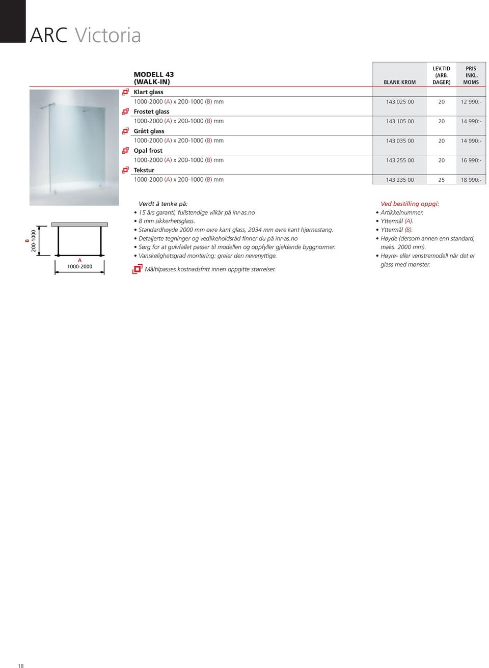 25 18 990:- 200-1000 1000-2000 8 mm sikkerhetsglass. Standardhøyde 2000 mm øvre kant glass, 2034 mm øvre kant hjørnestang.