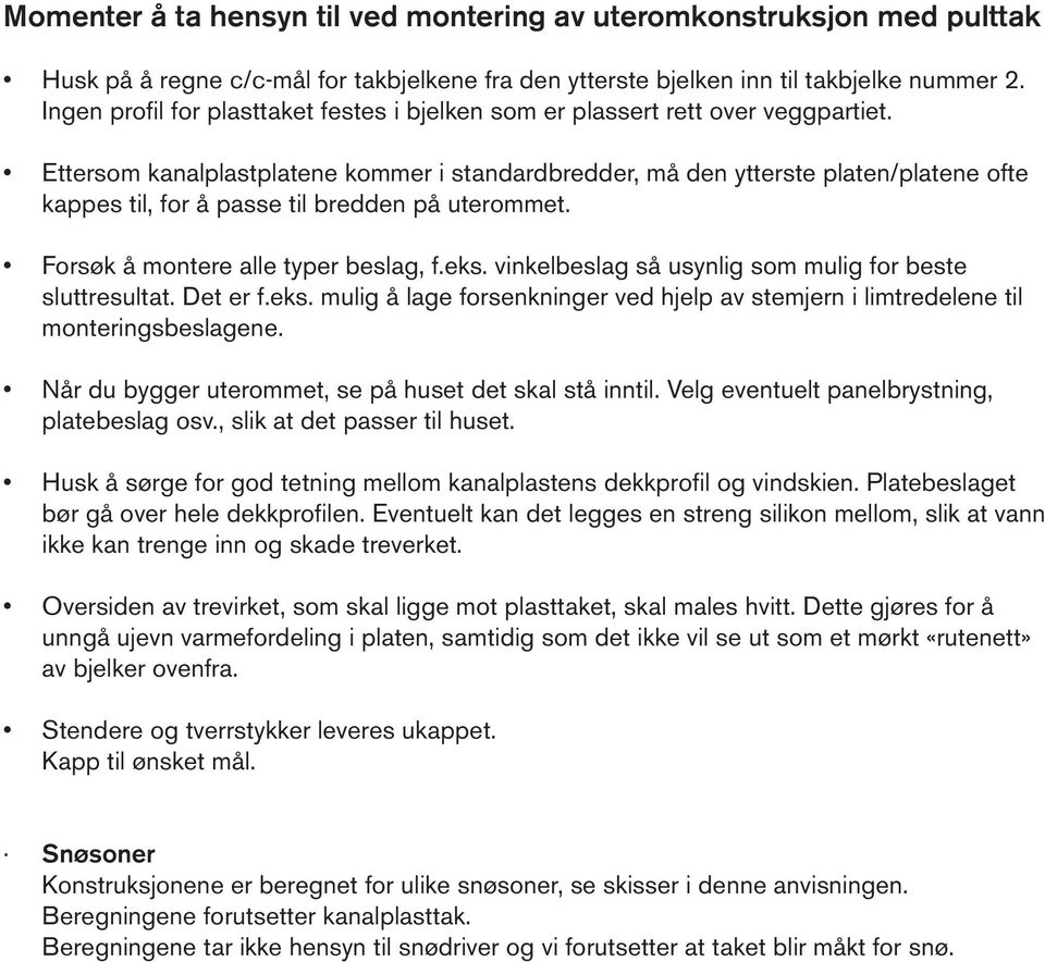 Ettersom kanalplastplatene kommer i standardbredder, må den ytterste platen/platene ofte kappes til, for å passe til bredden på uterommet. Forsøk å montere alle typer beslag, f.eks.