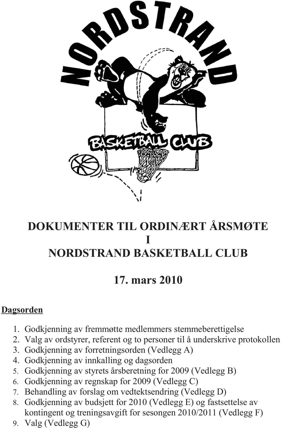 Godkjenning av innkalling og dagsorden 5. Godkjenning av styrets årsberetning for 2009 (Vedlegg B) 6. Godkjenning av regnskap for 2009 (Vedlegg C) 7.