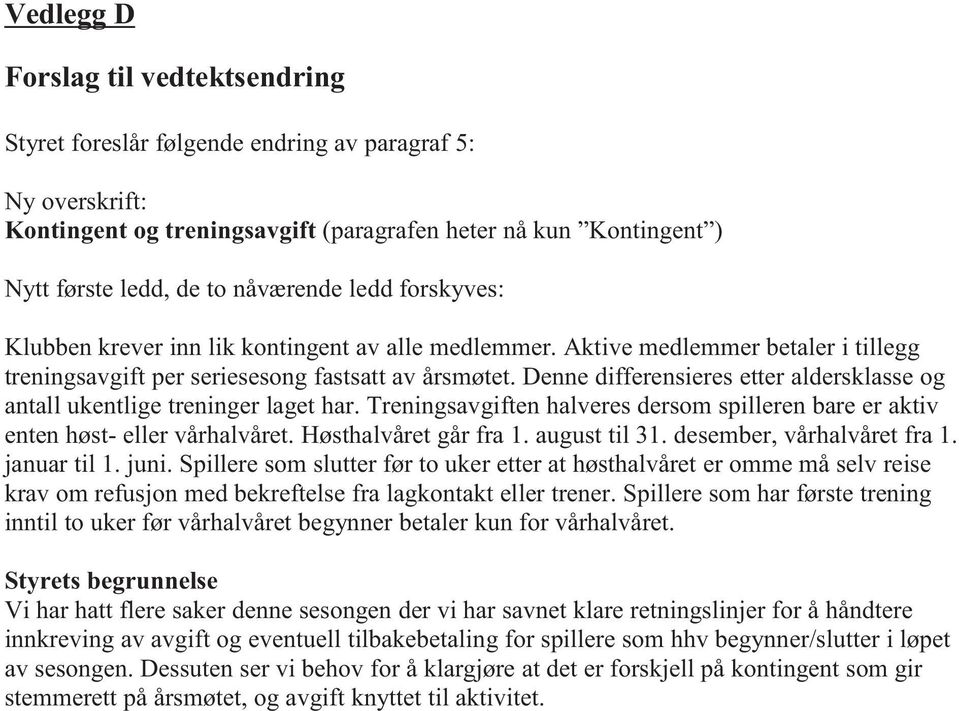 Denne differensieres etter aldersklasse og antall ukentlige treninger laget har. Treningsavgiften halveres dersom spilleren bare er aktiv enten høst- eller vårhalvåret. Høsthalvåret går fra 1.