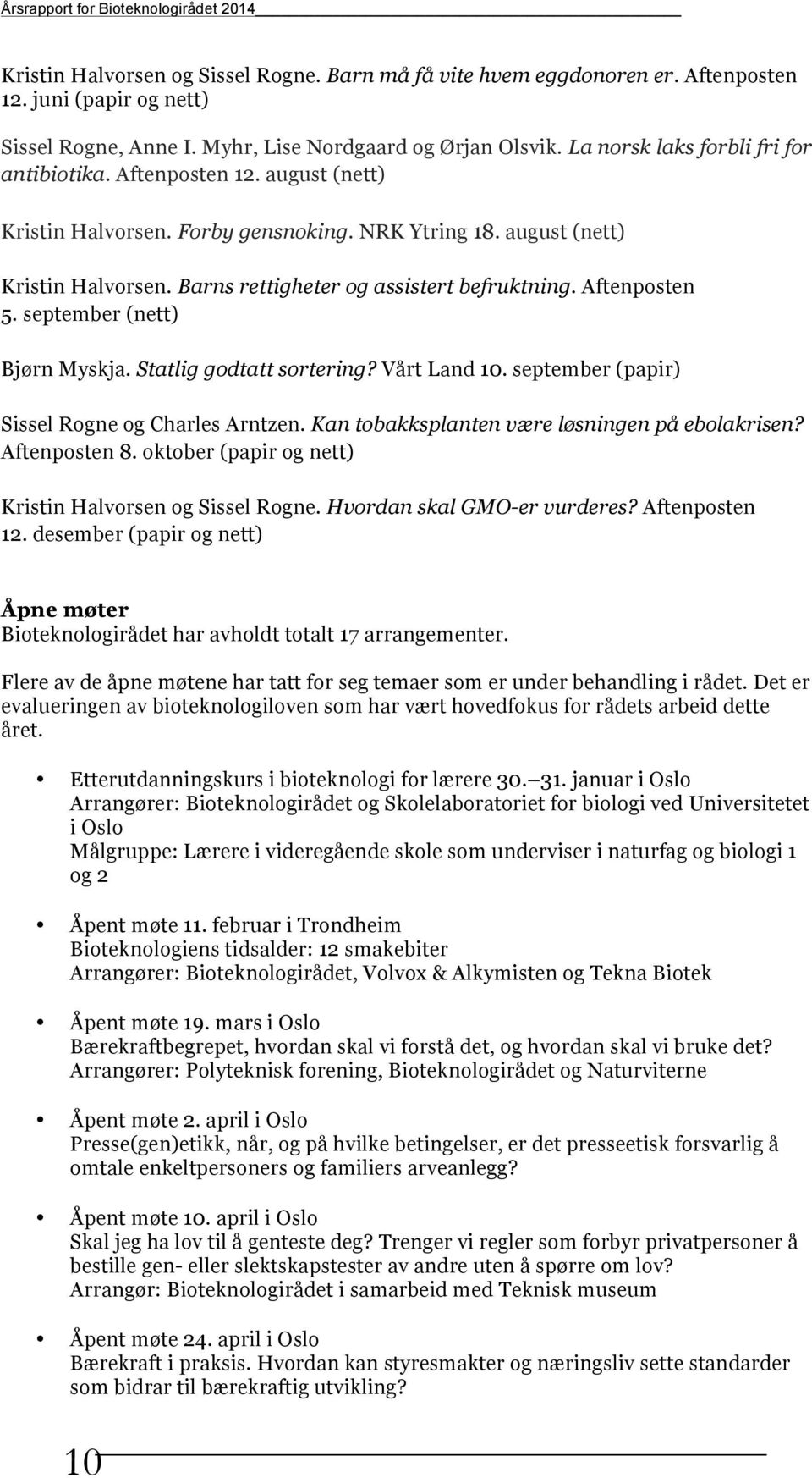 Aftenposten 5. september (nett) Bjørn Myskja. Statlig godtatt sortering? Vårt Land 10. september (papir) Sissel Rogne og Charles Arntzen. Kan tobakksplanten være løsningen på ebolakrisen?