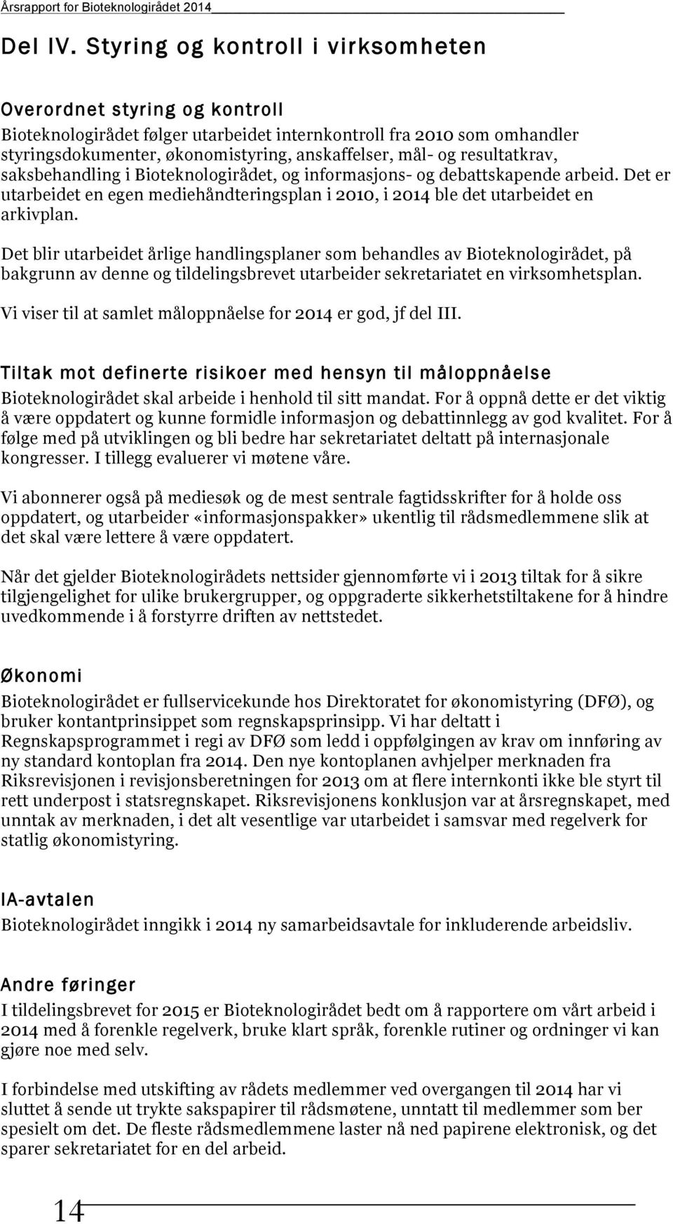 resultatkrav, saksbehandling i Bioteknologirådet, og informasjons- og debattskapende arbeid. Det er utarbeidet en egen mediehåndteringsplan i 2010, i 2014 ble det utarbeidet en arkivplan.